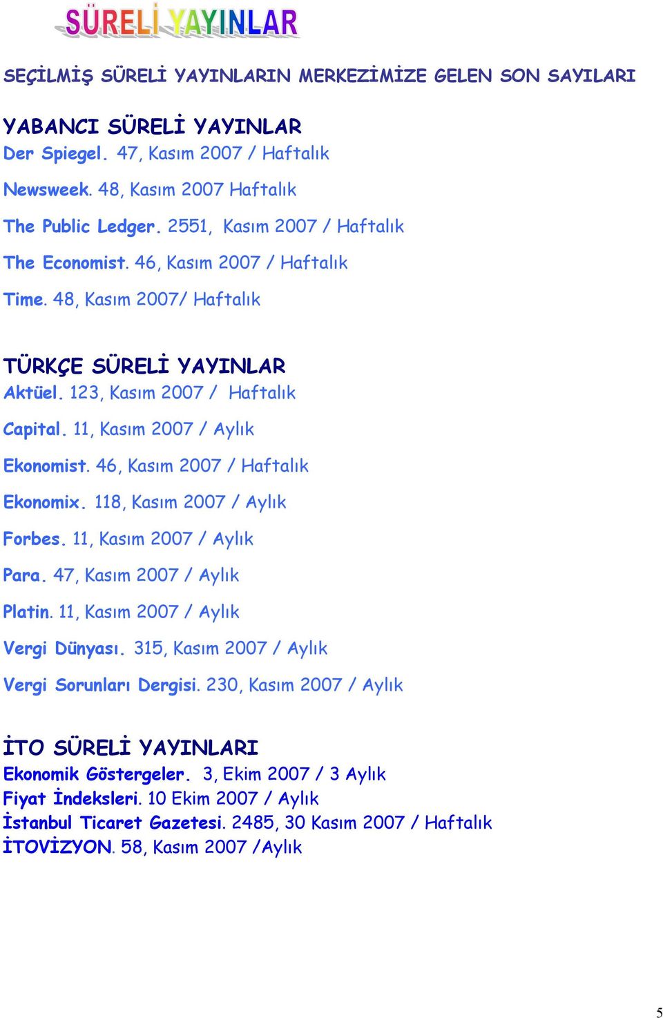 46, Kasõm 2007 / Haftalõk Ekonomix. 118, Kasõm 2007 / Aylõk Forbes. 11, Kasõm 2007 / Aylõk Para. 47, Kasõm 2007 / Aylõk Platin. 11, Kasõm 2007 / Aylõk Vergi Dünyasõ.