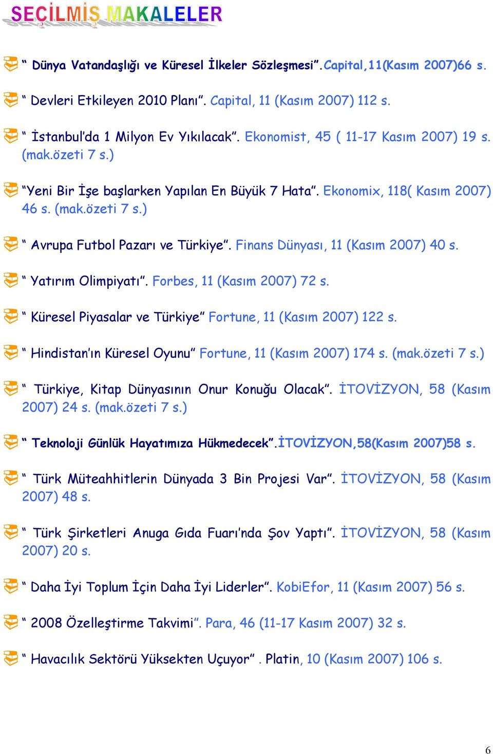 Finans Dünyasõ, 11 (Kasõm 2007) 40 s.! Yatõrõm Olimpiyatõ. Forbes, 11 (Kasõm 2007) 72 s.! Küresel Piyasalar ve Türkiye Fortune, 11 (Kasõm 2007) 122 s.