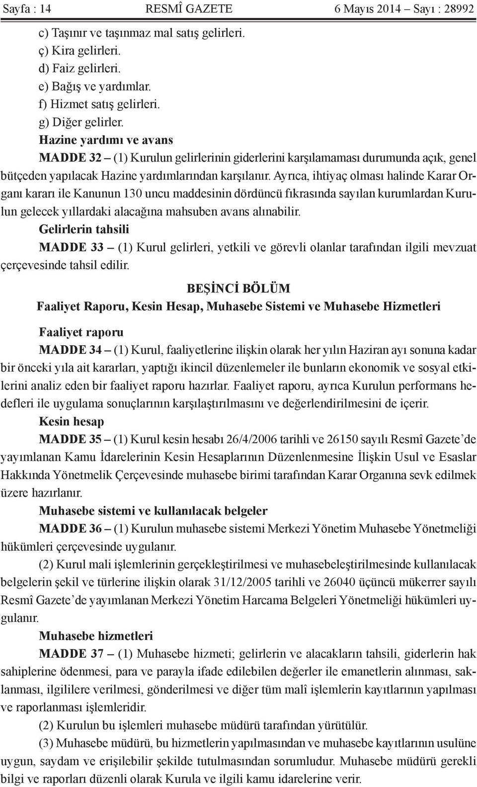 Ayrıca, ihtiyaç olması halinde Karar Organı kararı ile Kanunun 130 uncu maddesinin dördüncü fıkrasında sayılan kurumlardan Kurulun gelecek yıllardaki alacağına mahsuben avans alınabilir.