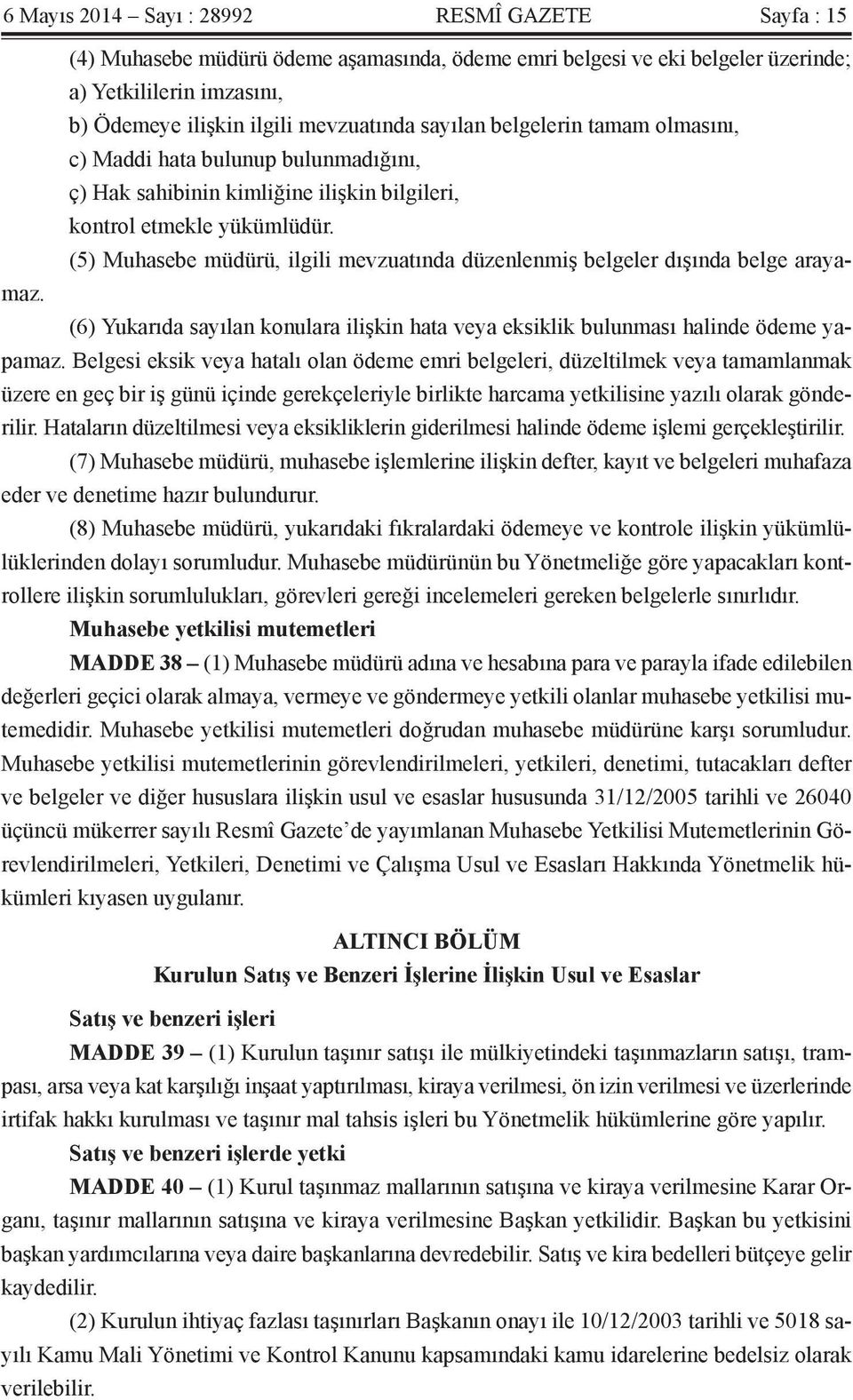 (5) Muhasebe müdürü, ilgili mevzuatında düzenlenmiş belgeler dışında belge arayamaz. (6) Yukarıda sayılan konulara ilişkin hata veya eksiklik bulunması halinde ödeme yapamaz.