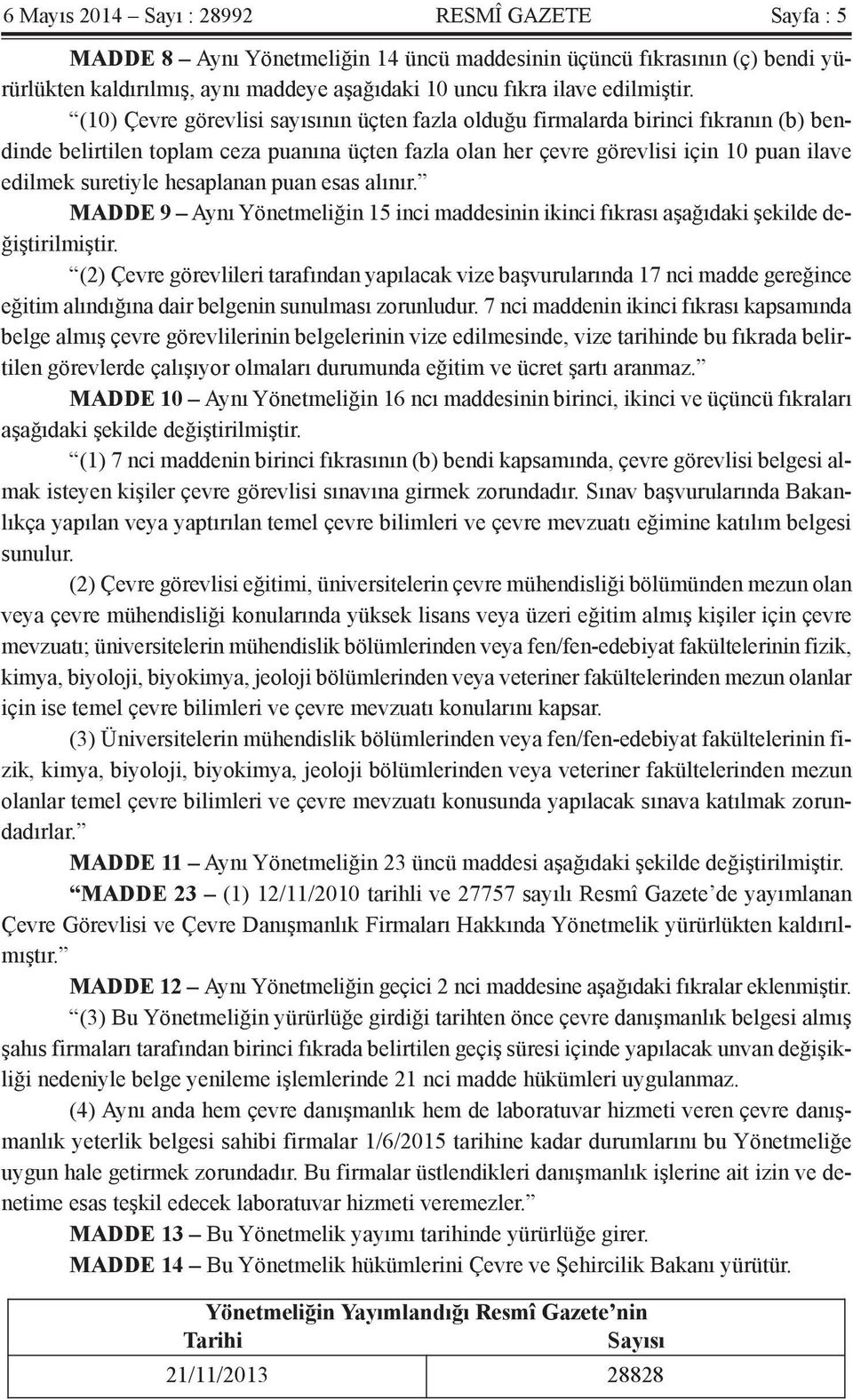 (10) Çevre görevlisi sayısının üçten fazla olduğu firmalarda birinci fıkranın (b) bendinde belirtilen toplam ceza puanına üçten fazla olan her çevre görevlisi için 10 puan ilave edilmek suretiyle