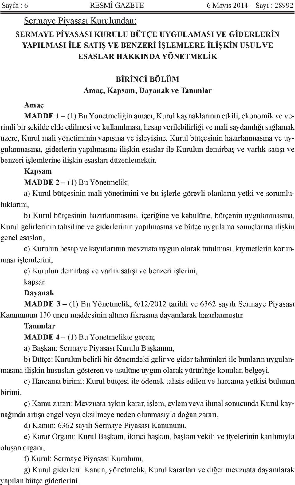 hesap verilebilirliği ve mali saydamlığı sağlamak üzere, Kurul mali yönetiminin yapısına ve işleyişine, Kurul bütçesinin hazırlanmasına ve uygulanmasına, giderlerin yapılmasına ilişkin esaslar ile