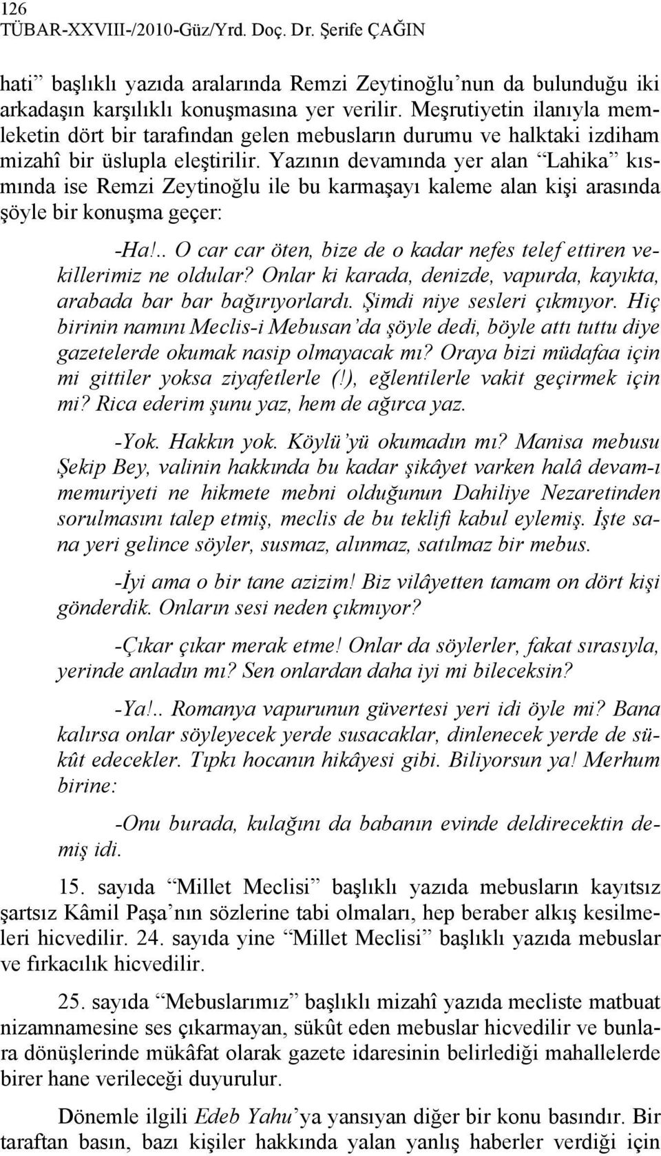 Yazının devamında yer alan Lahika kısmında ise Remzi Zeytinoğlu ile bu karmaşayı kaleme alan kişi arasında şöyle bir konuşma geçer: -Ha!