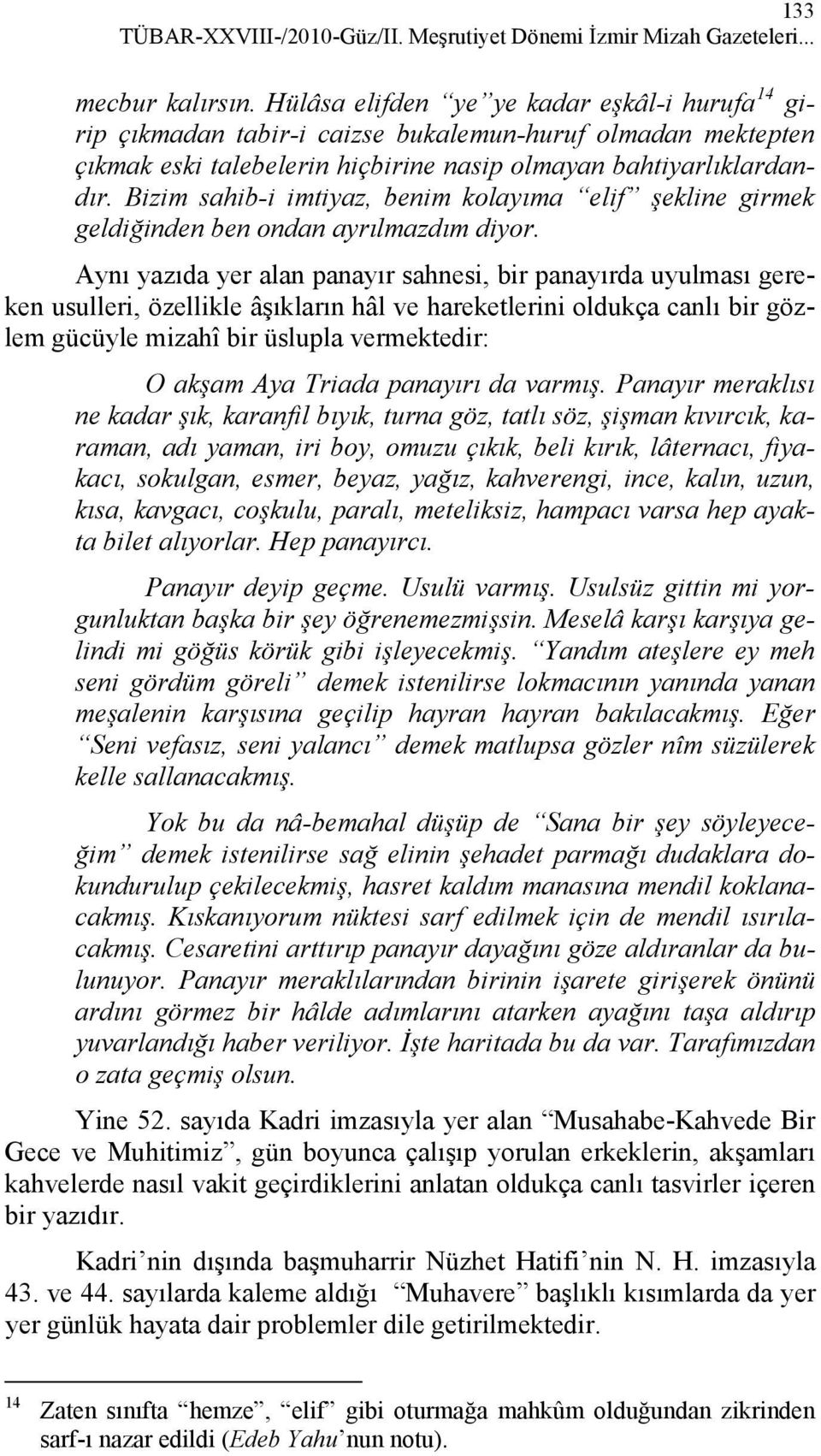 Bizim sahib-i imtiyaz, benim kolayıma elif şekline girmek geldiğinden ben ondan ayrılmazdım diyor.