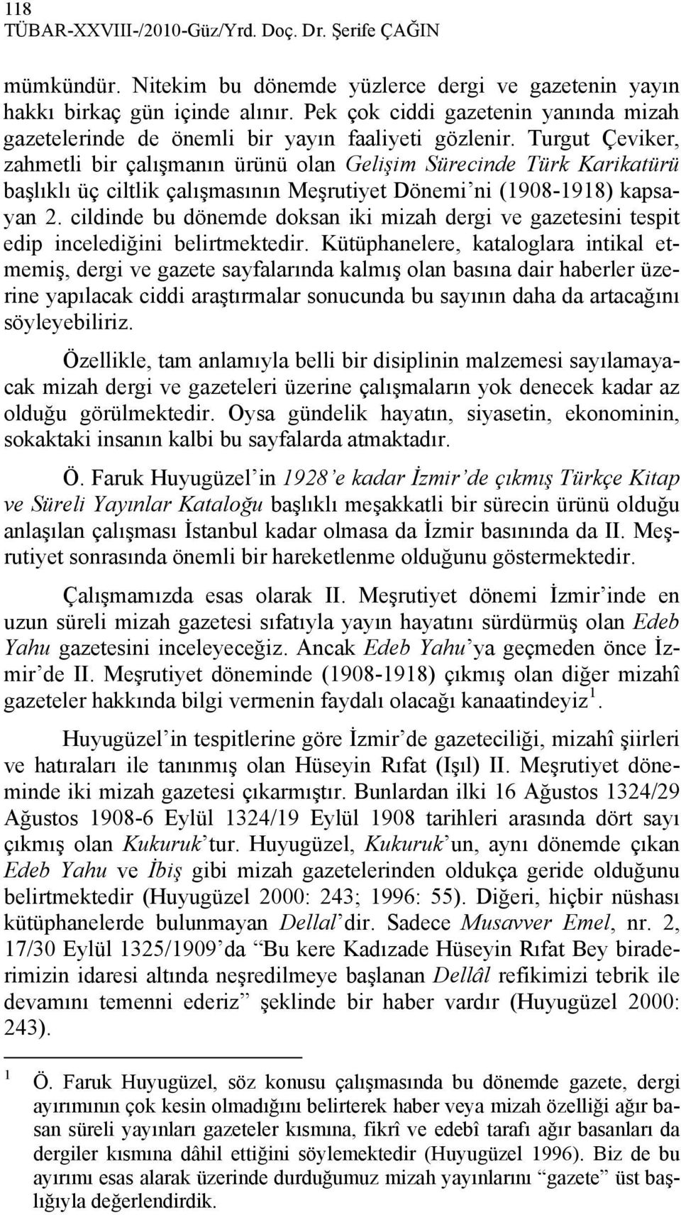 Turgut Çeviker, zahmetli bir çalışmanın ürünü olan Gelişim Sürecinde Türk Karikatürü başlıklı üç ciltlik çalışmasının Meşrutiyet Dönemi ni (1908-1918) kapsayan 2.