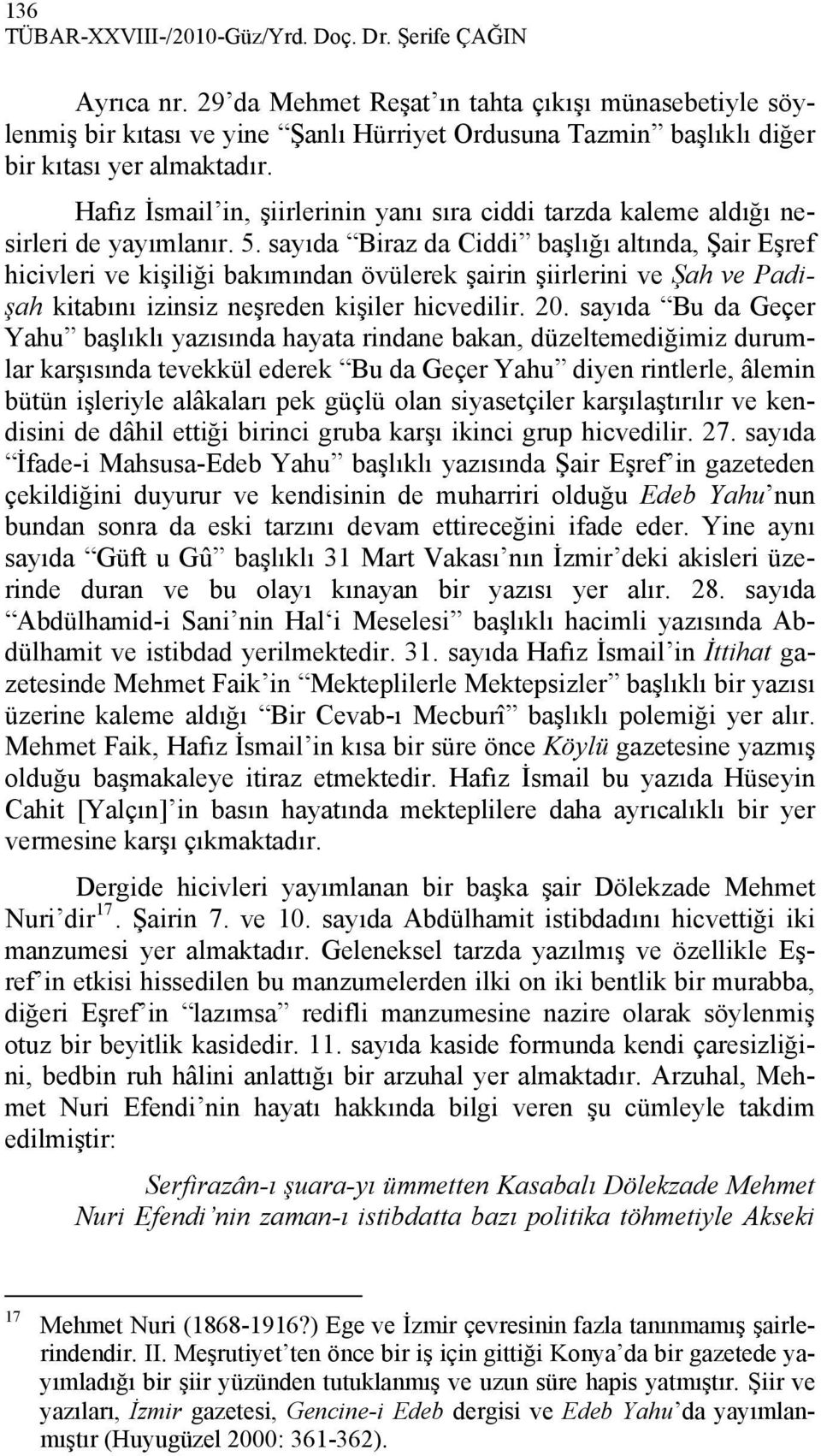 Hafız İsmail in, şiirlerinin yanı sıra ciddi tarzda kaleme aldığı nesirleri de yayımlanır. 5.