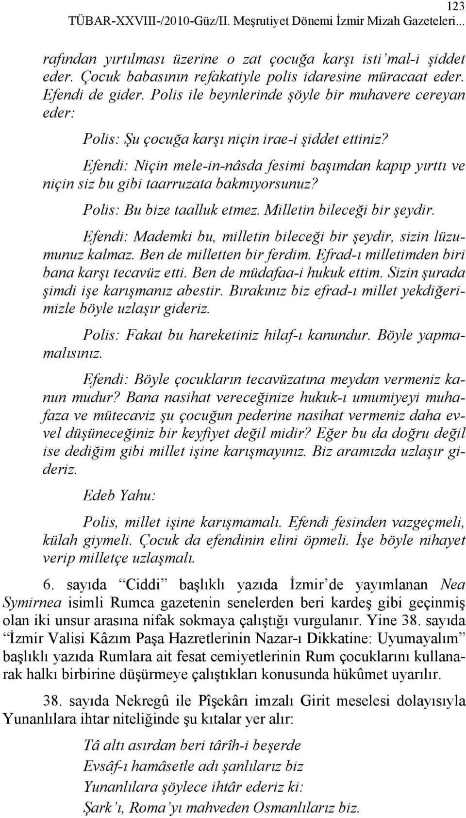 Efendi: Niçin mele-in-nâsda fesimi başımdan kapıp yırttı ve niçin siz bu gibi taarruzata bakmıyorsunuz? Polis: Bu bize taalluk etmez. Milletin bileceği bir şeydir.