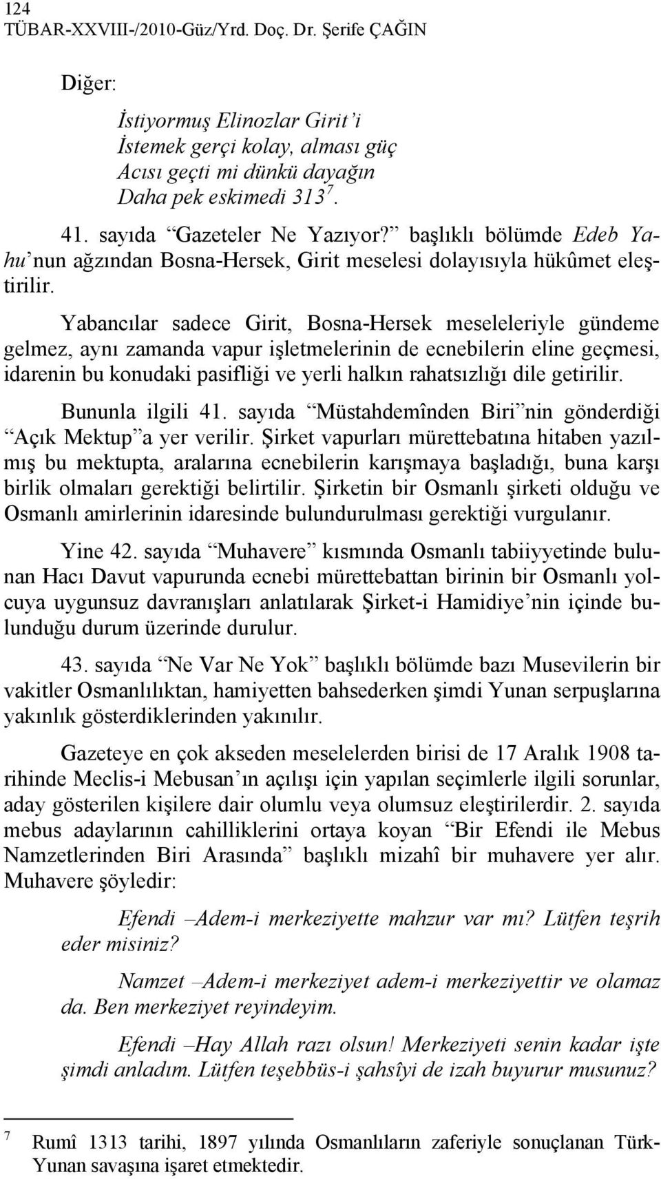 Yabancılar sadece Girit, Bosna-Hersek meseleleriyle gündeme gelmez, aynı zamanda vapur işletmelerinin de ecnebilerin eline geçmesi, idarenin bu konudaki pasifliği ve yerli halkın rahatsızlığı dile