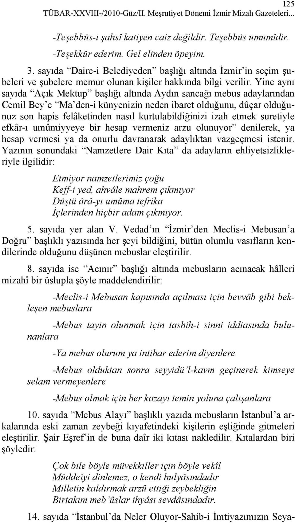 Yine aynı sayıda Açık Mektup başlığı altında Aydın sancağı mebus adaylarından Cemil Bey e Ma den-i künyenizin neden ibaret olduğunu, dûçar olduğunuz son hapis felâketinden nasıl kurtulabildiğinizi