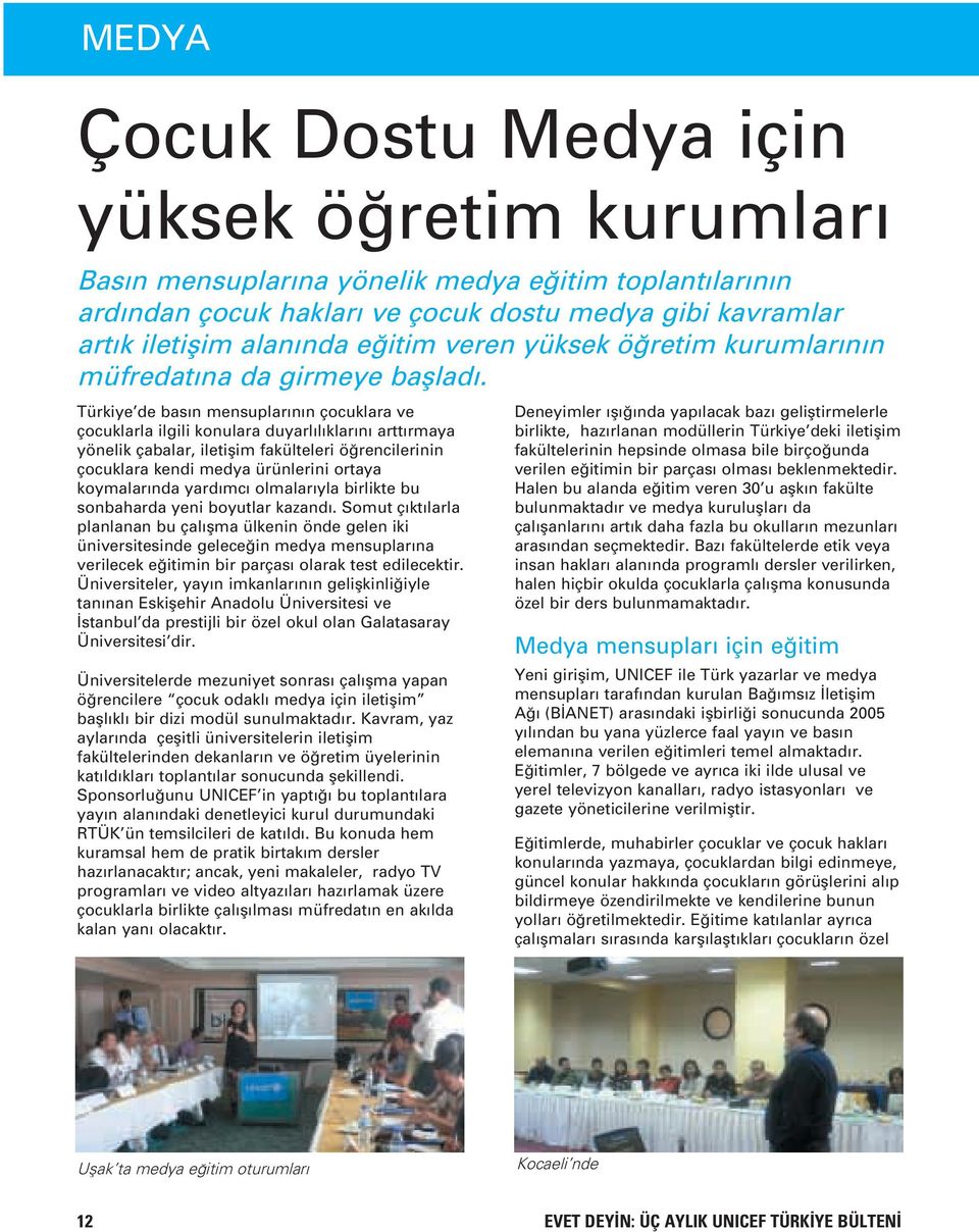 Türkiye de bas n mensuplar n n çocuklara ve çocuklarla ilgili konulara duyarl l klar n artt rmaya yönelik çabalar, iletiflim fakülteleri ö rencilerinin çocuklara kendi medya ürünlerini ortaya