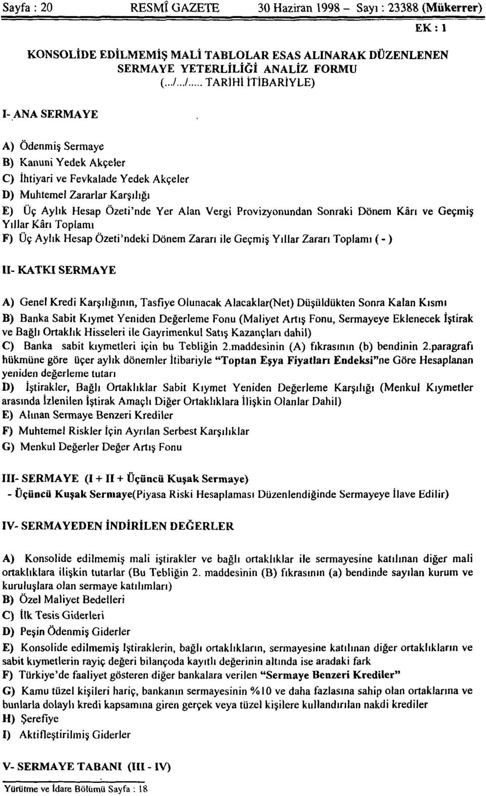 Provizyonundan Sonraki Dönem Kârı ve Geçmiş Yıllar Kârı Toplamı F) Üç Aylık Hesap Özeti'ndeki Dönem Zararı ile Geçmiş Yıllar Zararı Toplamı ( - ) II- KATKI SERMAYE A) Genel Kredi Karşılığının,