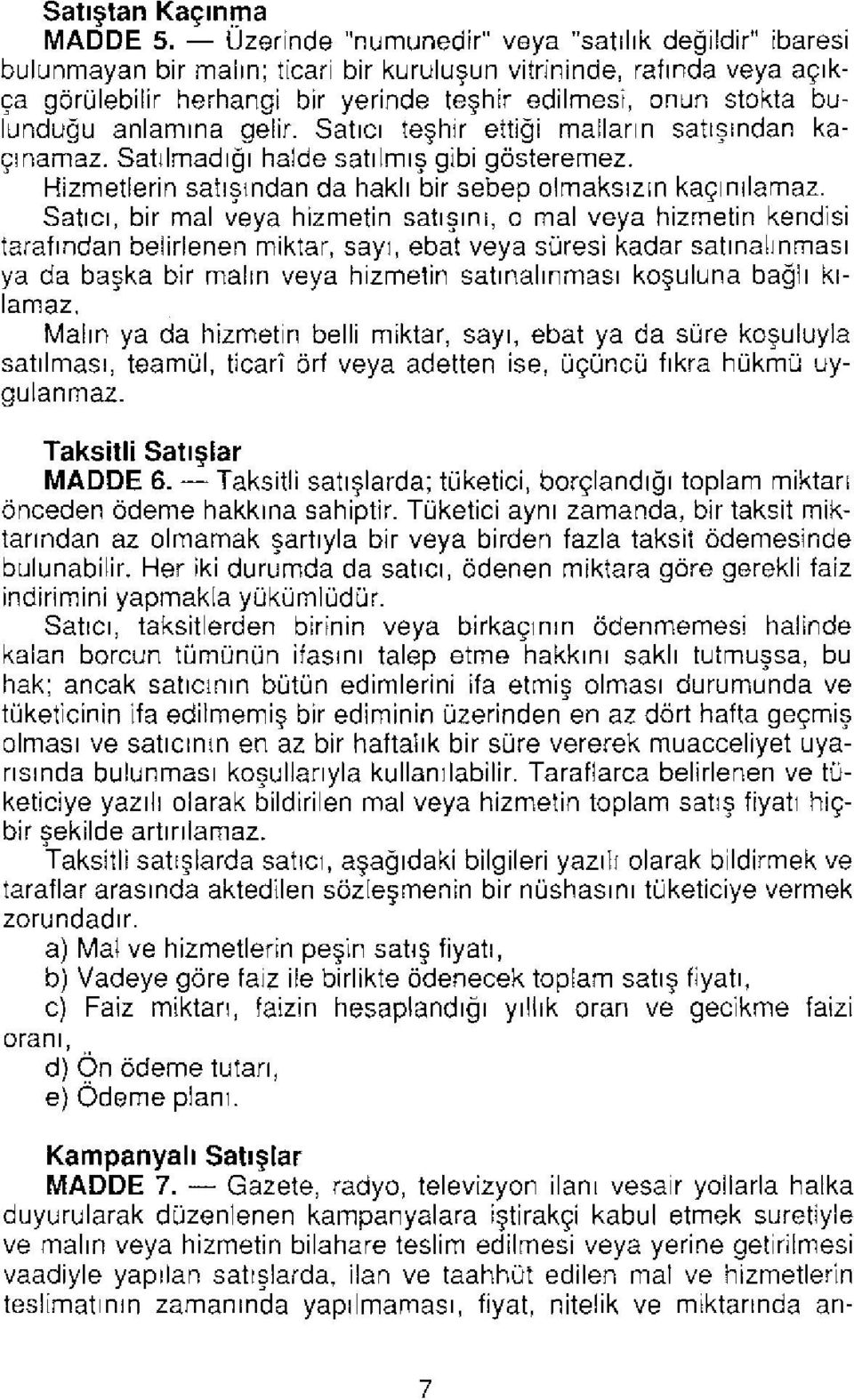 anlamına gelir. Satıcı teşhir ettiği malların satışından kaçınamaz. Satılmadığı halde satılmış gibi gösteremez. Hizmetlerin satışından da haklı bir sebep olmaksızın kaçınılamaz.