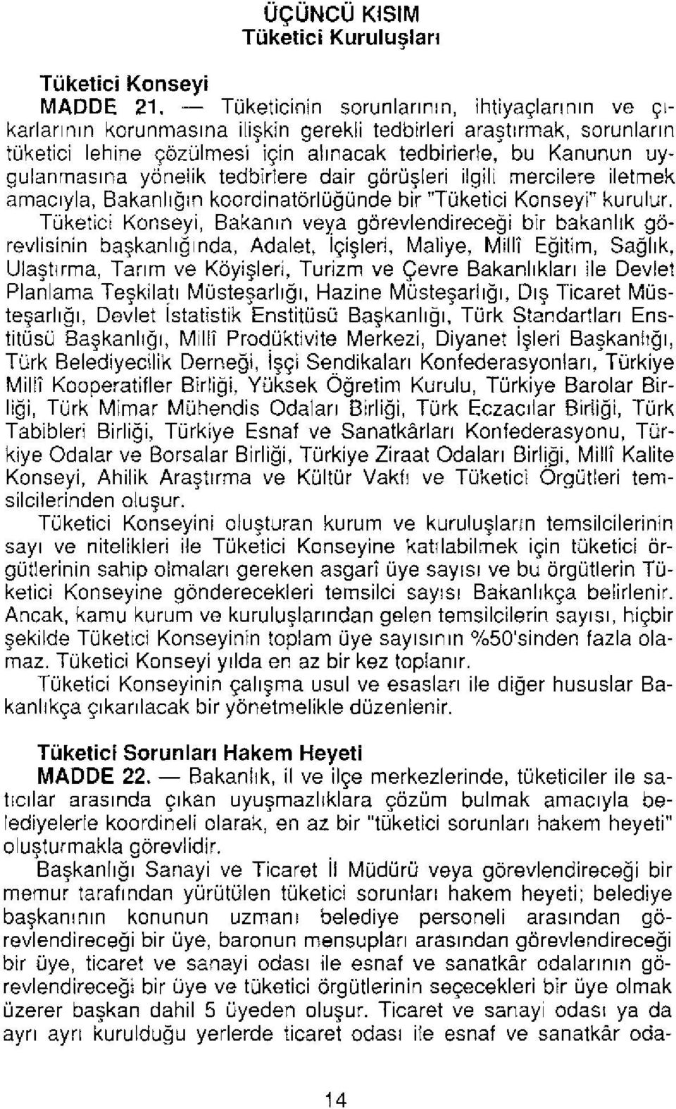 yönelik tedbirlere dair görüşleri ilgili mercilere iletmek amacıyla, Bakanlığın koordinatörlüğünde bir "Tüketici Konseyi" kurulur.