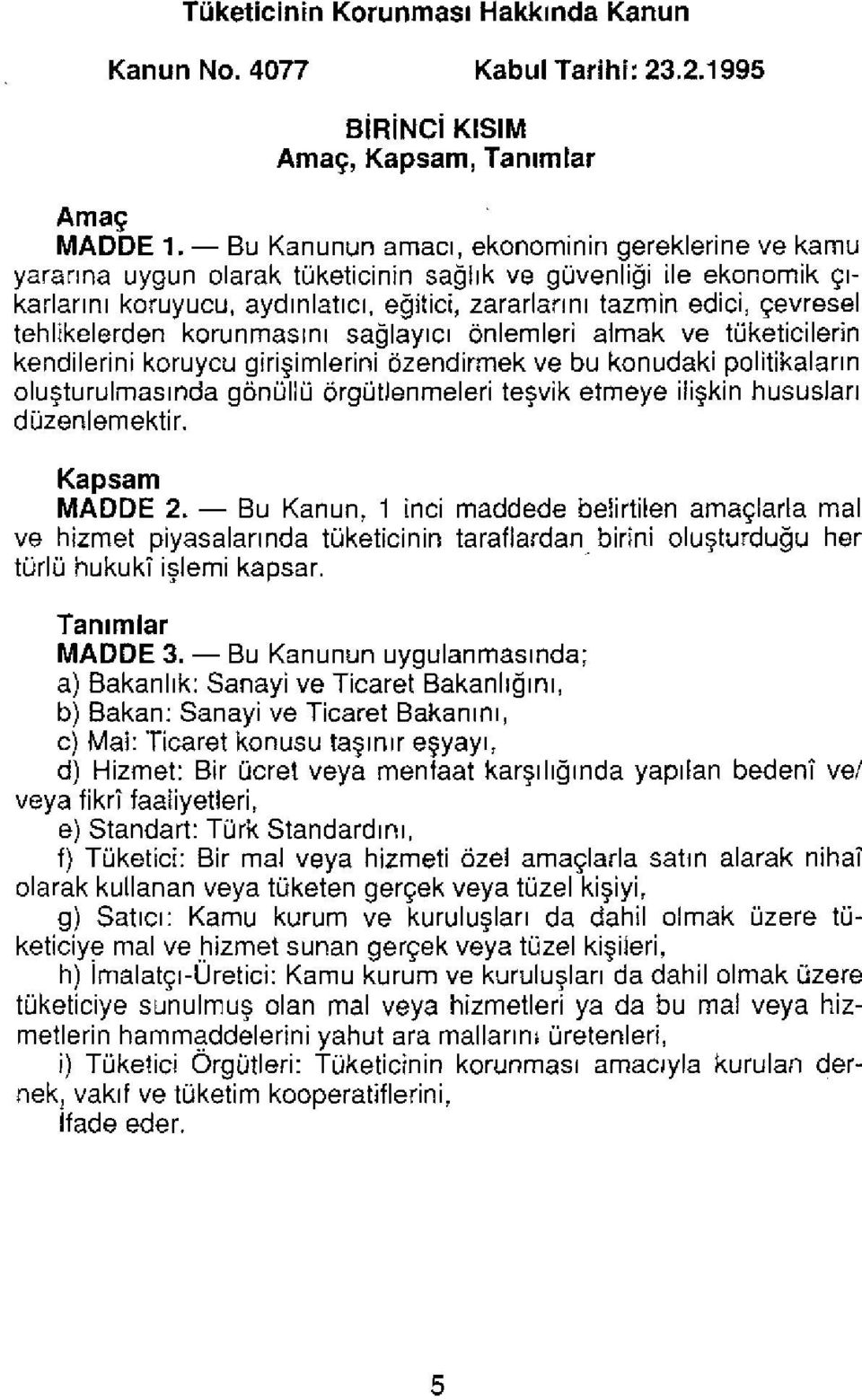 tehlikelerden korunmasını sağlayıcı önlemleri almak ve tüketicilerin kendilerini koruycu girişimlerini özendirmek ve bu konudaki politikaların oluşturulmasında gönüllü örgütlenmeleri teşvik etmeye