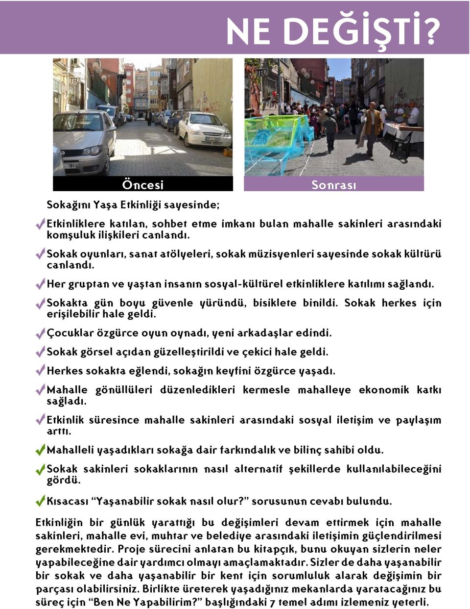 Sokakta gün boyu güvenle yüründü, bisiklete binildi. Sokak herkes için erişilebilir hale geldi. Çocuklar özgürce oyun oynadı, yeni arkadaşlar edindi.