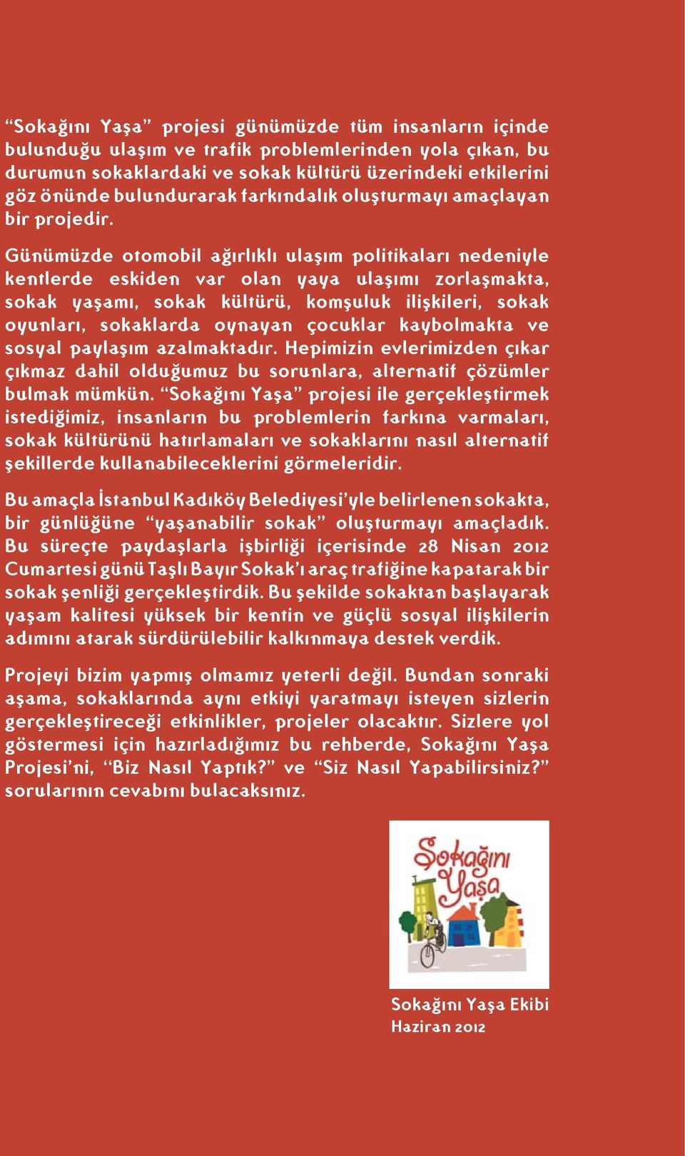 Günümüzde otomobil ağırlıklı ulaşım politikaları nedeniyle kentlerde eskiden var olan yaya ulaşımı zorlaşmakta, sokak yaşamı, sokak kültürü, komşuluk ilişkileri, sokak oyunları, sokaklarda oynayan