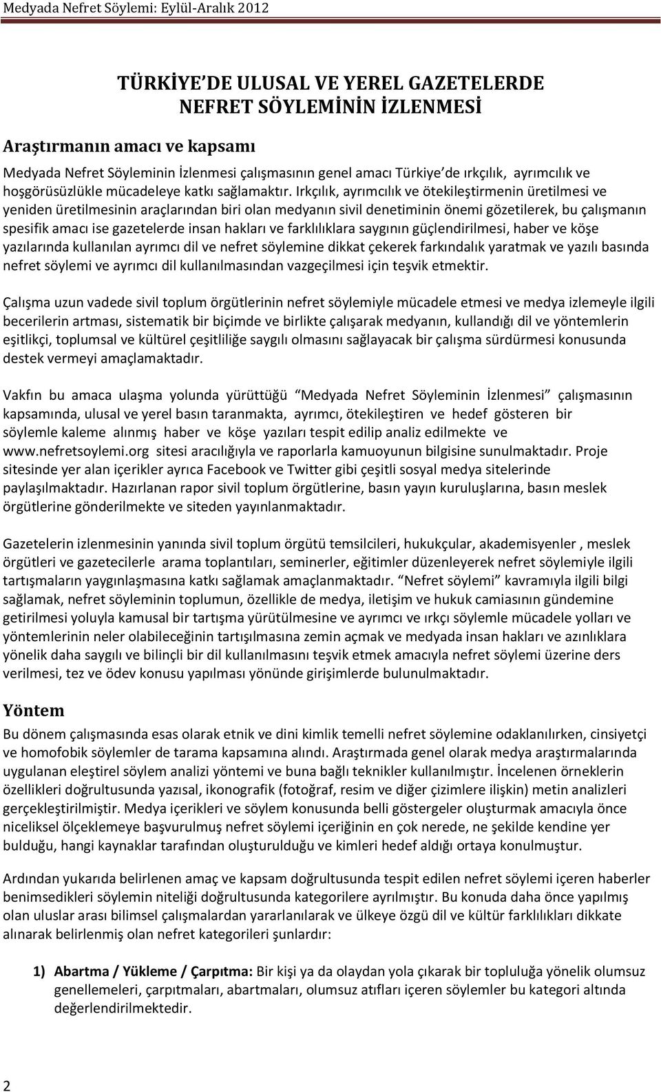 Irkçılık, ayrımcılık ve ötekileştirmenin üretilmesi ve yeniden üretilmesinin araçlarından biri olan medyanın sivil denetiminin önemi gözetilerek, bu çalışmanın spesifik amacı ise gazetelerde insan