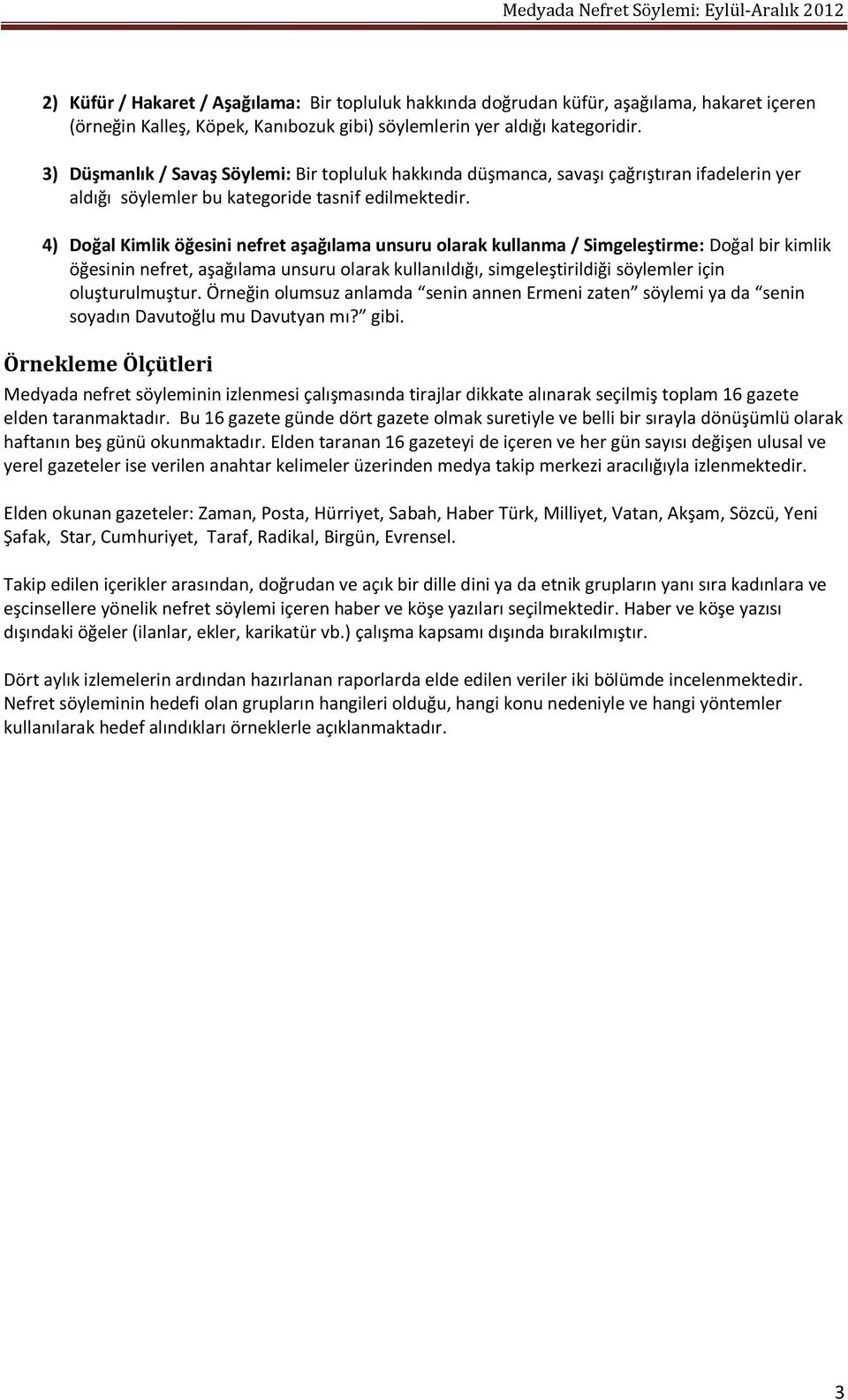 4) Doğal Kimlik öğesini nefret aşağılama unsuru olarak kullanma / Simgeleştirme: Doğal bir kimlik öğesinin nefret, aşağılama unsuru olarak kullanıldığı, simgeleştirildiği söylemler için