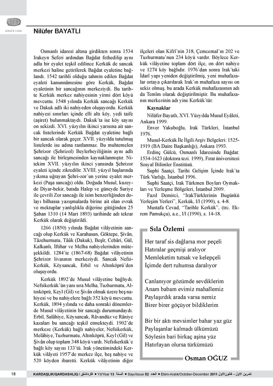 Bu tarihte Kerkük merkez nahiyesinin yir mi dört köyü mevcuttu. 1548 yılında Kerkük sancağı Kerkük ve Dakuk adlı iki nahiyeden oluşuyordu.