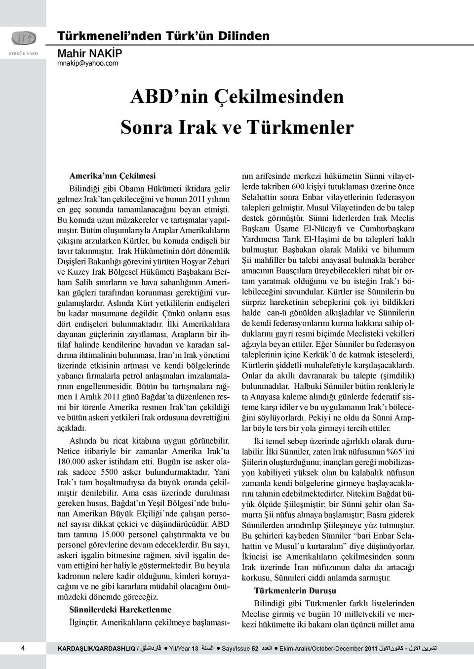 beyan etmişti. Bu konuda uzun müzakereler ve tartışmalar yapılmıştır. Bütün oluşumlarıyla Araplar Amerikalıların çıkışını arzularken Kürtler, bu konuda endişeli bir tavır takınmıştır.