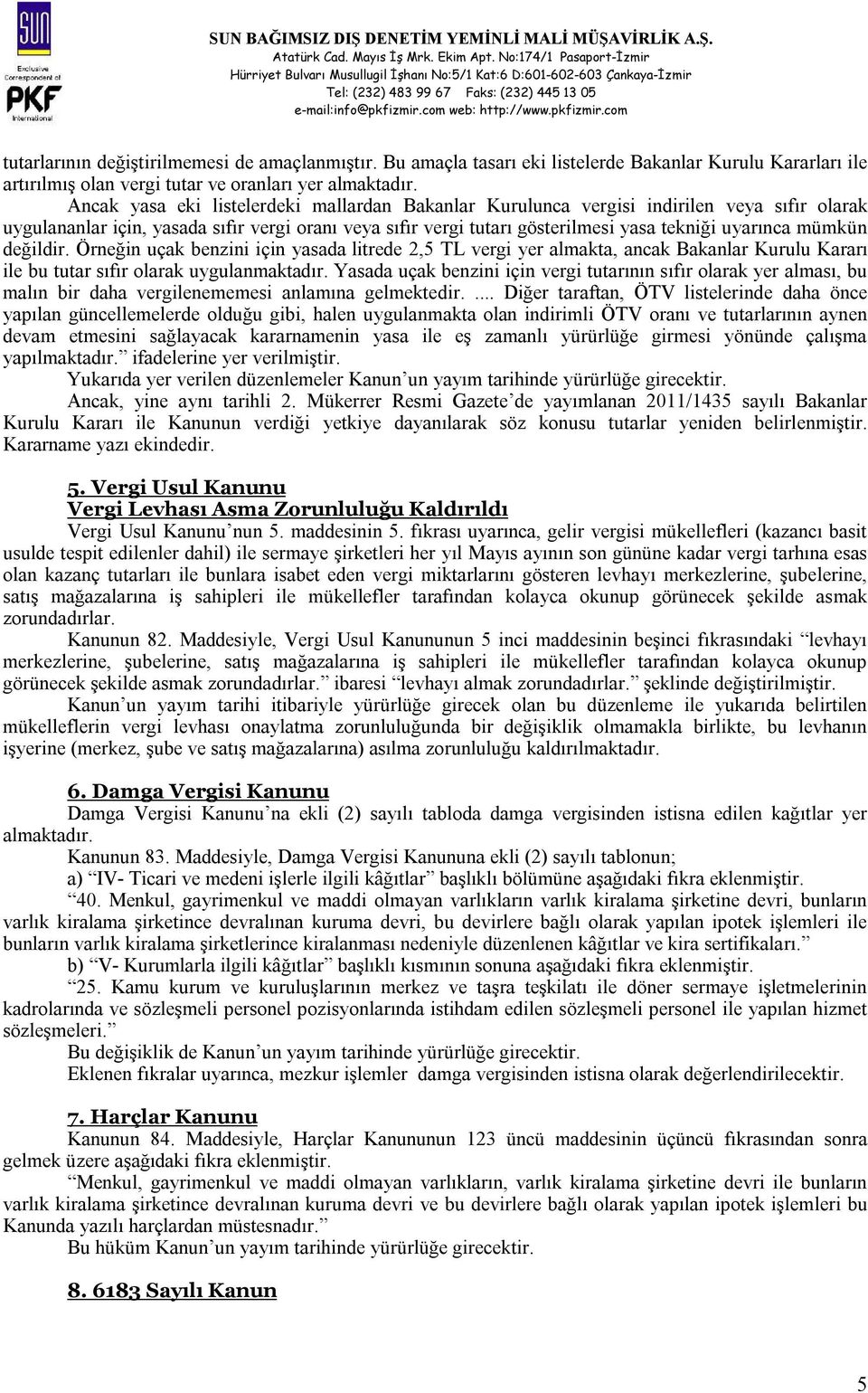 mümkün değildir. Örneğin uçak benzini için yasada litrede 2,5 TL vergi yer almakta, ancak Bakanlar Kurulu Kararı ile bu tutar sıfır olarak uygulanmaktadır.