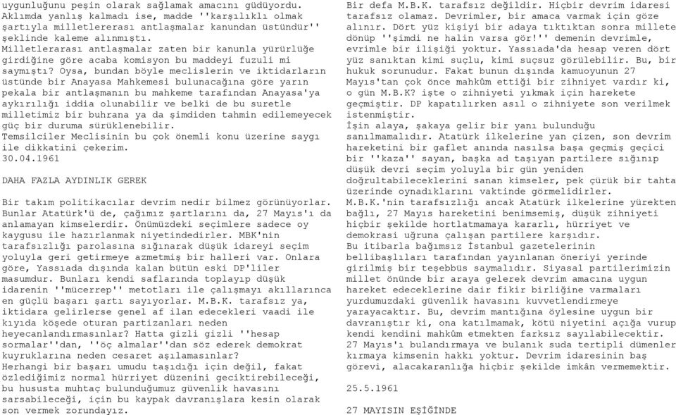 Oysa, bundan böyle meclislerin ve iktidarların üstünde bir Anayasa Mahkemesi bulunacağına göre yarın pekala bir antlaşmanın bu mahkeme tarafından Anayasa'ya aykırılığı iddia olunabilir ve belki de bu