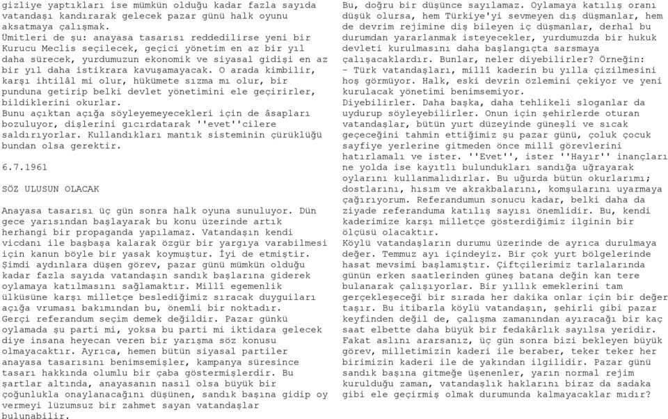 kavuşamayacak. O arada kimbilir, karşı ihtilâl mi olur, hükümete sızma mı olur, bir punduna getirip belki devlet yönetimini ele geçirirler, bildiklerini okurlar.