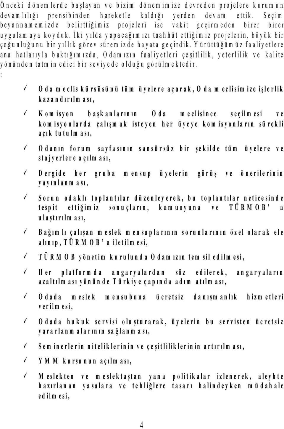 İki yılda yapacağım ızı taah hüt ettiğim iz projelerin, büyük bir çoğunluğunu bir yıllık görev sürem izde hayata geçirdik.