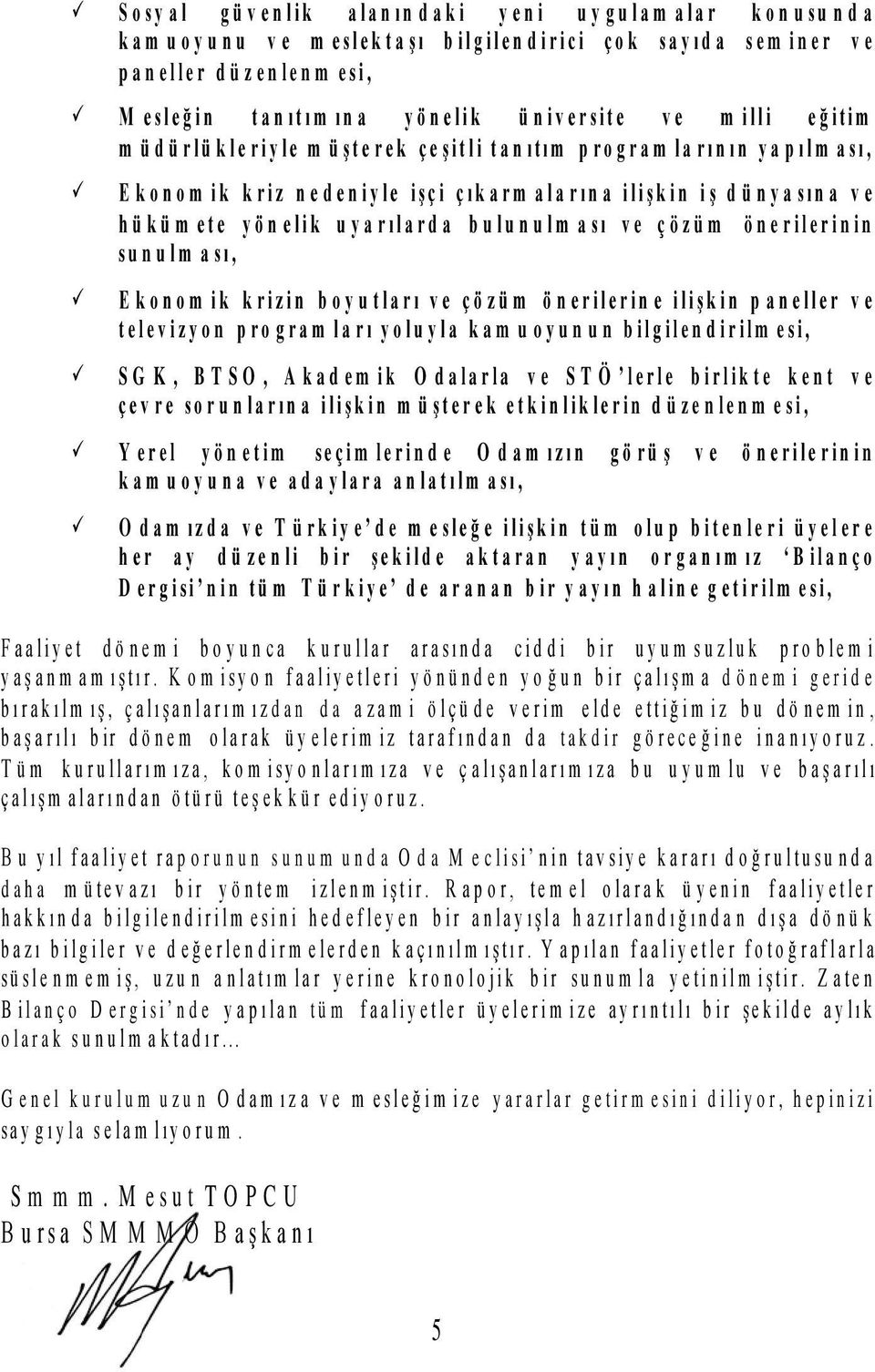 ve çözüm önerilerinin su n u lm a sı, Ekonom ik krizin boyutları ve çözüm önerilerin e ilişkin p aneller v e televizyon program ları yoluyla kam u oyun un bilgilendirilm esi, S G K, B T S O, A kadem