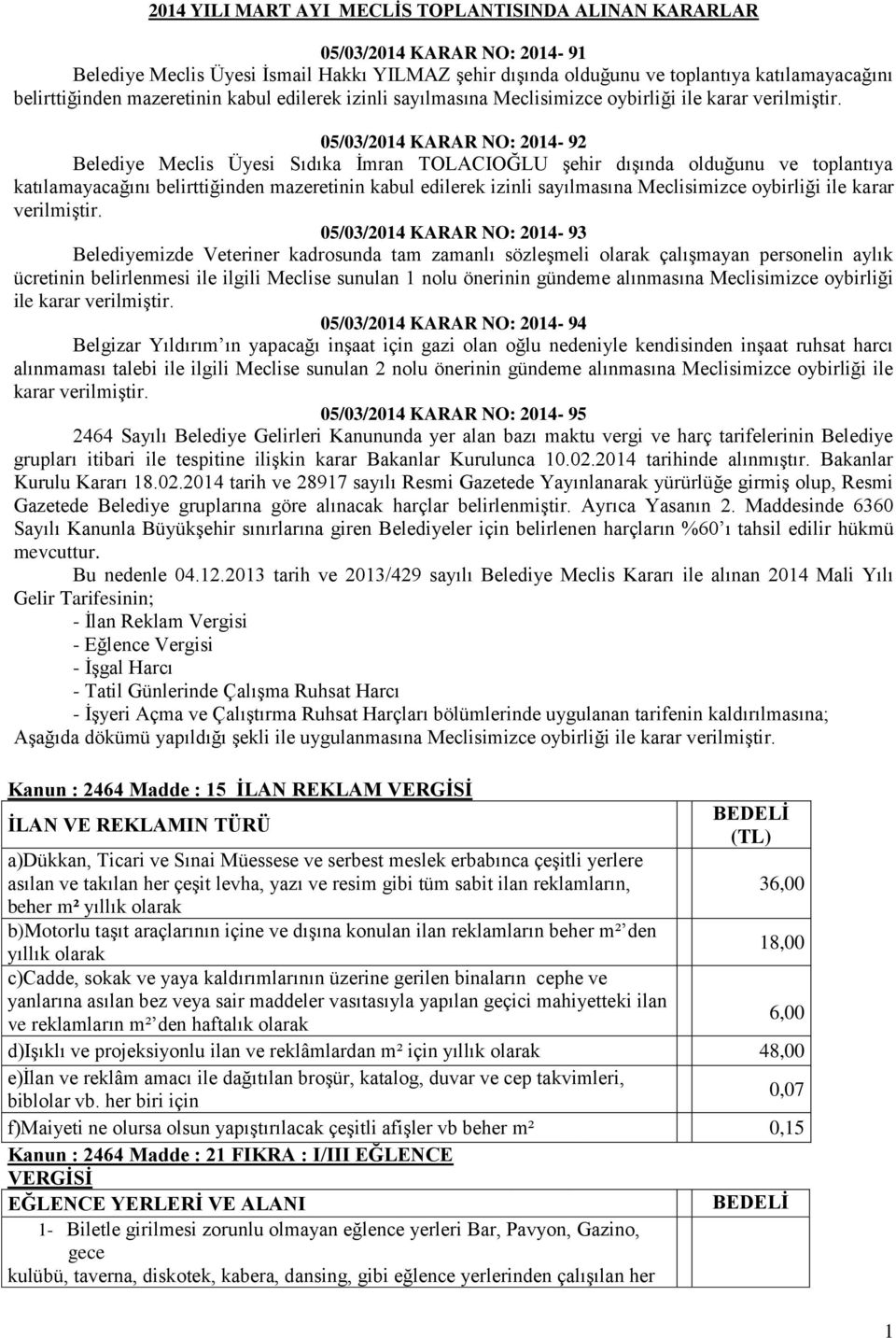 05/03/2014 KARAR NO: 2014-92 Belediye Meclis Üyesi Sıdıka İmran TOLACIOĞLU şehir dışında olduğunu ve toplantıya katılamayacağını belirttiğinden  05/03/2014 KARAR NO: 2014-93 Belediyemizde Veteriner