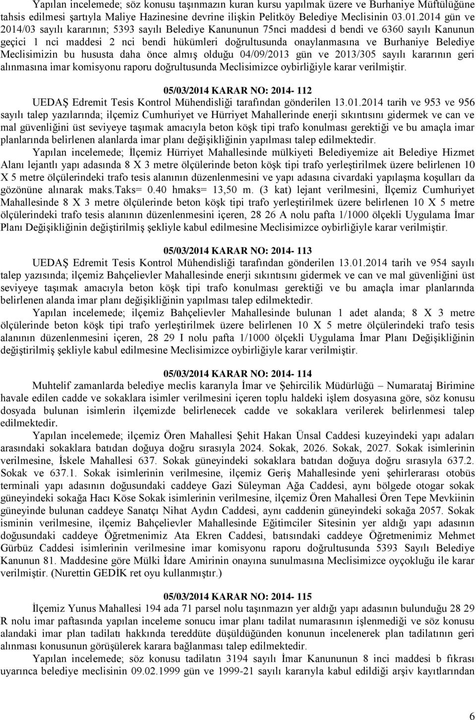 Belediye Meclisimizin bu hususta daha önce almış olduğu 04/09/2013 gün ve 2013/305 sayılı kararının geri alınmasına imar komisyonu raporu doğrultusunda Meclisimizce oybirliğiyle karar verilmiştir.