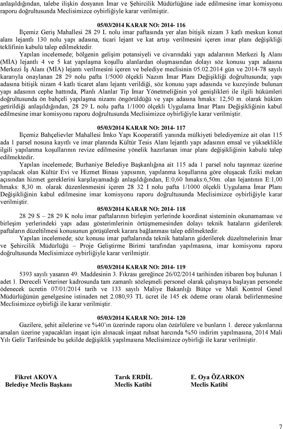 verilmesini içeren imar planı değişikliği teklifinin kabulü talep Yapılan incelemede; bölgenin gelişim potansiyeli ve civarındaki yapı adalarının Merkezi İş Alanı (MİA) lejantlı 4 ve 5 kat yapılaşma