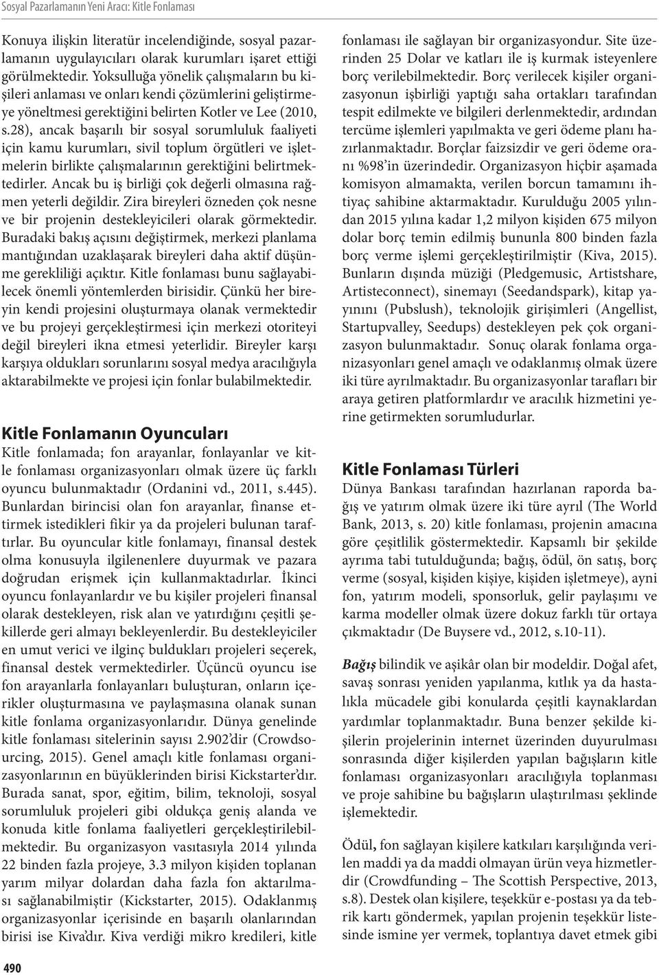 28), ancak başarılı bir sosyal sorumluluk faaliyeti için kamu kurumları, sivil toplum örgütleri ve işletmelerin birlikte çalışmalarının gerektiğini belirtmektedirler.