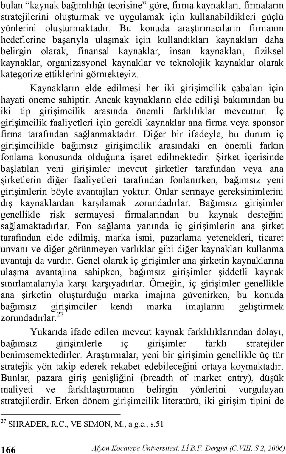 teknolojik kaynaklar olarak kategorize ettiklerini görmekteyiz. Kaynaklarn elde edilmesi her iki giriimcilik çabalar için hayati öneme sahiptir.