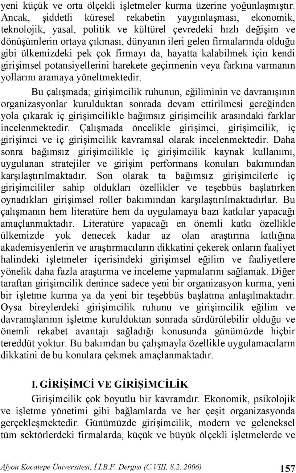 pek çok firmay da, hayatta kalabilmek için kendi giriimsel potansiyellerini harekete geçirmenin veya farkna varmann yollarn aramaya yöneltmektedir.