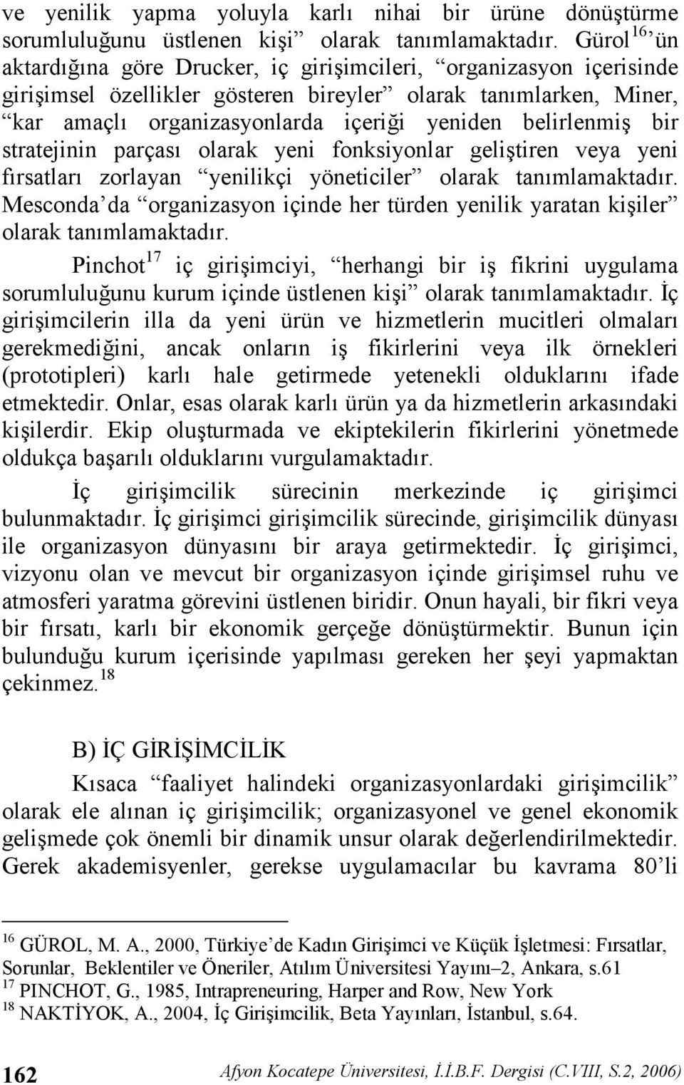 bir stratejinin parças olarak yeni fonksiyonlar gelitiren veya yeni frsatlar zorlayan yenilikçi yöneticiler olarak tanmlamaktadr.