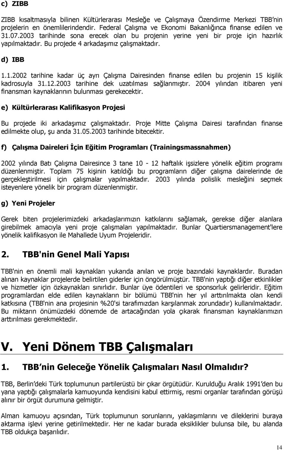 1.2002 tarihine kadar üç ayrı Çalışma Dairesinden finanse edilen bu projenin 15 kişilik kadrosuyla 31.12.2003 tarihine dek uzatılması sağlanmıştır.