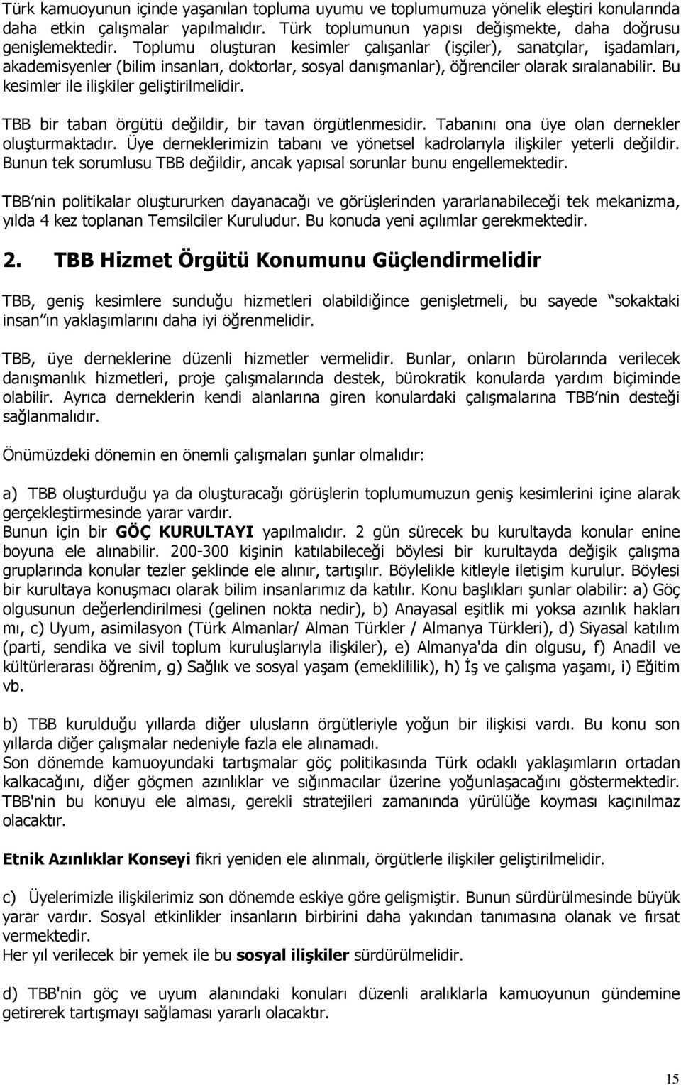 Bu kesimler ile ilişkiler geliştirilmelidir. TBB bir taban örgütü değildir, bir tavan örgütlenmesidir. Tabanını ona üye olan dernekler oluşturmaktadır.