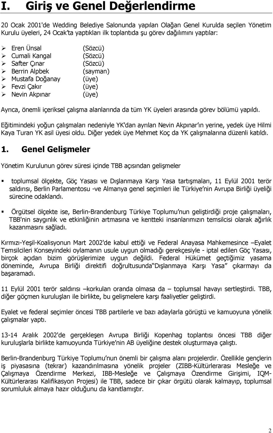 da tüm YK üyeleri arasında görev bölümü yapıldı. Eğitimindeki yoğun çalışmaları nedeniyle YK'dan ayrılan Nevin Akpınar ın yerine, yedek üye Hilmi Kaya Turan YK asil üyesi oldu.