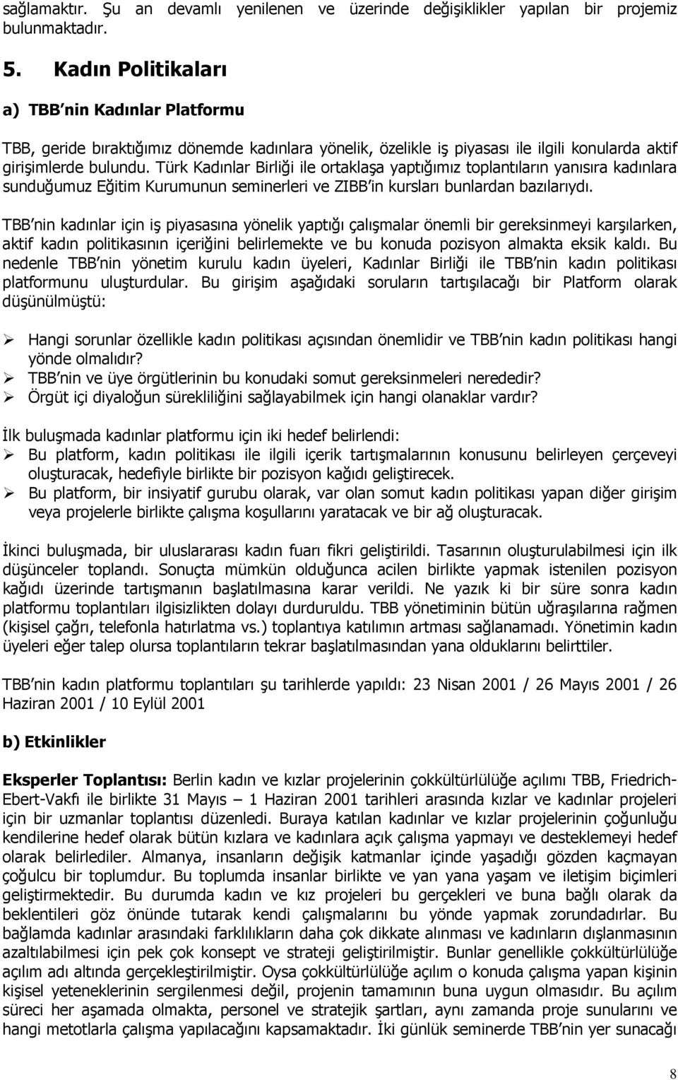 Türk Kadınlar Birliği ile ortaklaşa yaptığımız toplantıların yanısıra kadınlara sunduğumuz Eğitim Kurumunun seminerleri ve ZIBB in kursları bunlardan bazılarıydı.