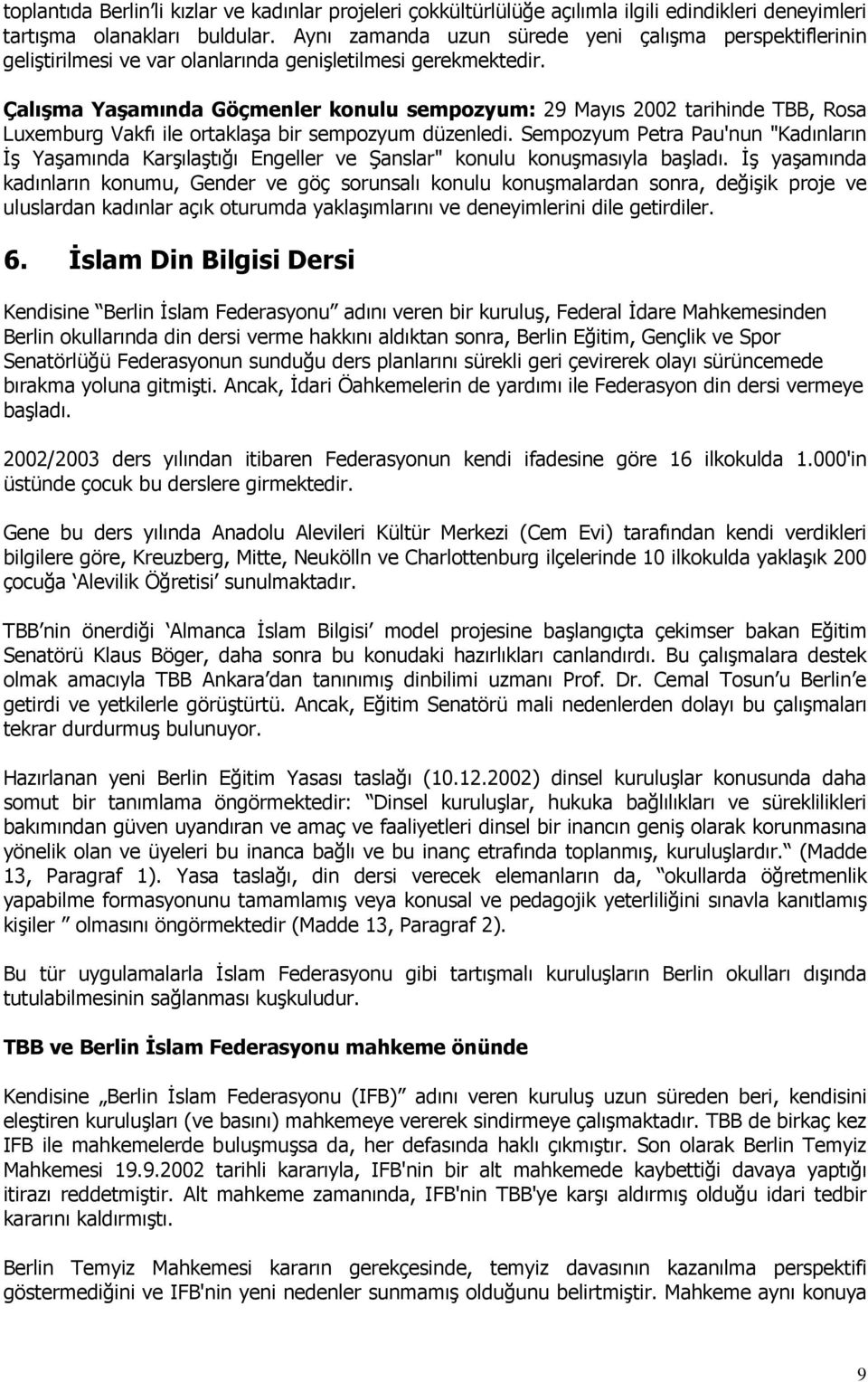 Çalışma Yaşamında Göçmenler konulu sempozyum: 29 Mayıs 2002 tarihinde TBB, Rosa Luxemburg Vakfı ile ortaklaşa bir sempozyum düzenledi.