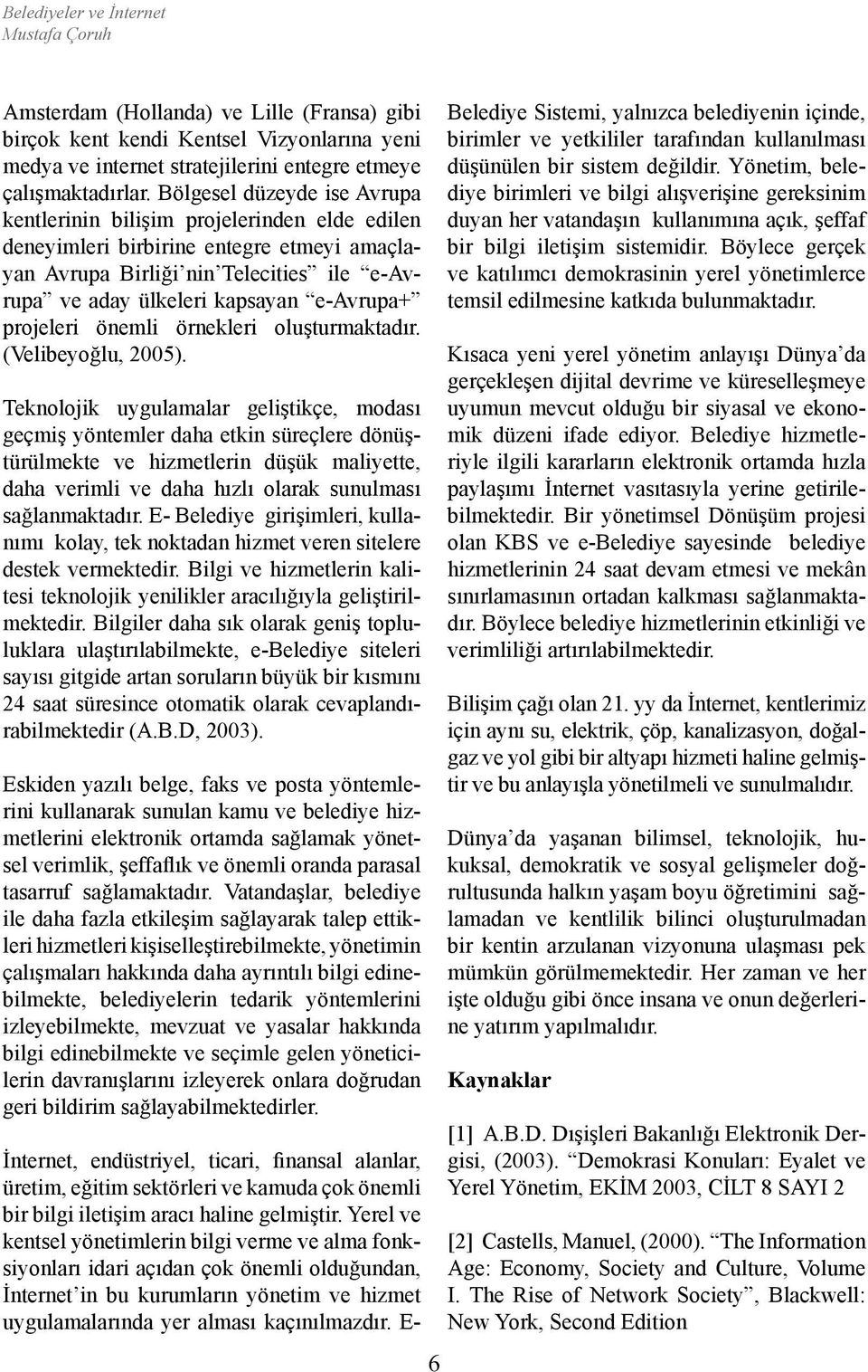 projeleri önemli örnekleri oluşturmaktadır. (Velibeyoğlu, 2005).