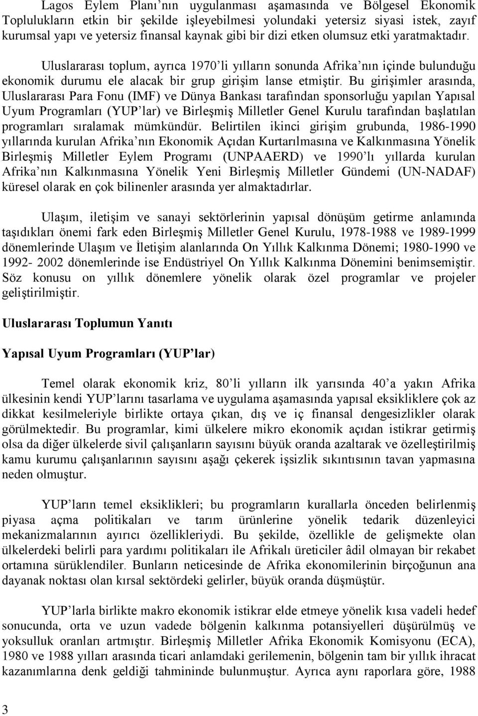 Bu girişimler arasında, Uluslararası Para Fonu (IMF) ve Dünya Bankası tarafından sponsorluğu yapılan Yapısal Uyum Programları (YUP lar) ve Birleşmiş Milletler Genel Kurulu tarafından başlatılan