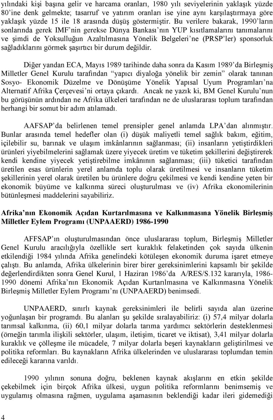 Bu verilere bakarak, 1990 ların sonlarında gerek IMF nin gerekse Dünya Bankası nın YUP kısıtlamalarını tanımalarını ve şimdi de Yoksulluğun Azaltılmasına Yönelik Belgeleri ne (PRSP ler) sponsorluk