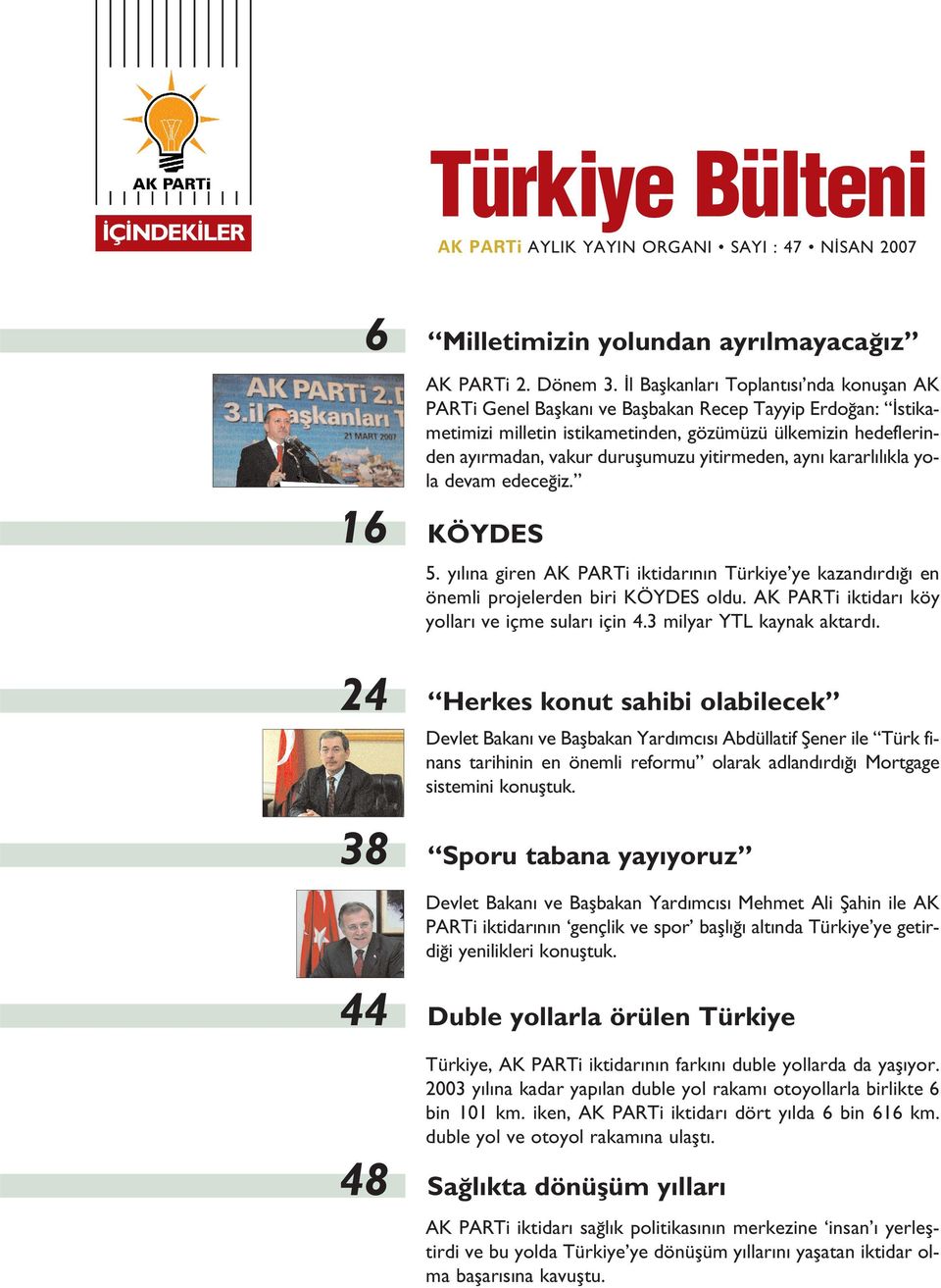 yitirmeden, ayn kararl l kla yola devam edece iz. KÖYDES 5. y l na giren AK PARTi iktidar n n Türkiye ye kazand rd en önemli projelerden biri KÖYDES oldu.