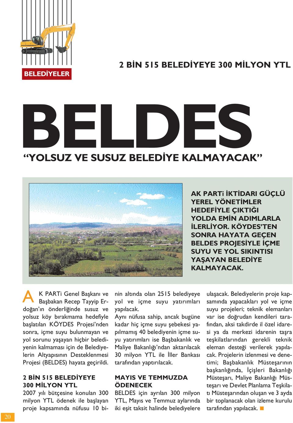 20 A K PARTi Genel Baflkan ve Baflbakan Recep Tayyip Erdo an n önderli inde susuz ve yolsuz köy b rakmama hedefiyle bafllat lan KÖYDES Projesi nden sonra, içme suyu bulunmayan ve yol sorunu yaflayan