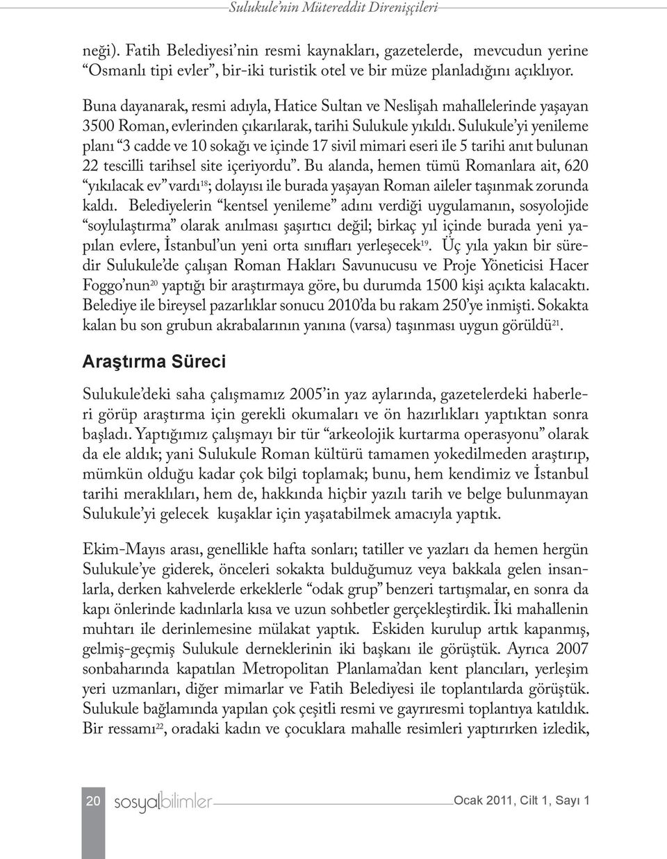 Sulukule yi yenileme planı 3 cadde ve 10 sokağı ve içinde 17 sivil mimari eseri ile 5 tarihi anıt bulunan 22 tescilli tarihsel site içeriyordu.