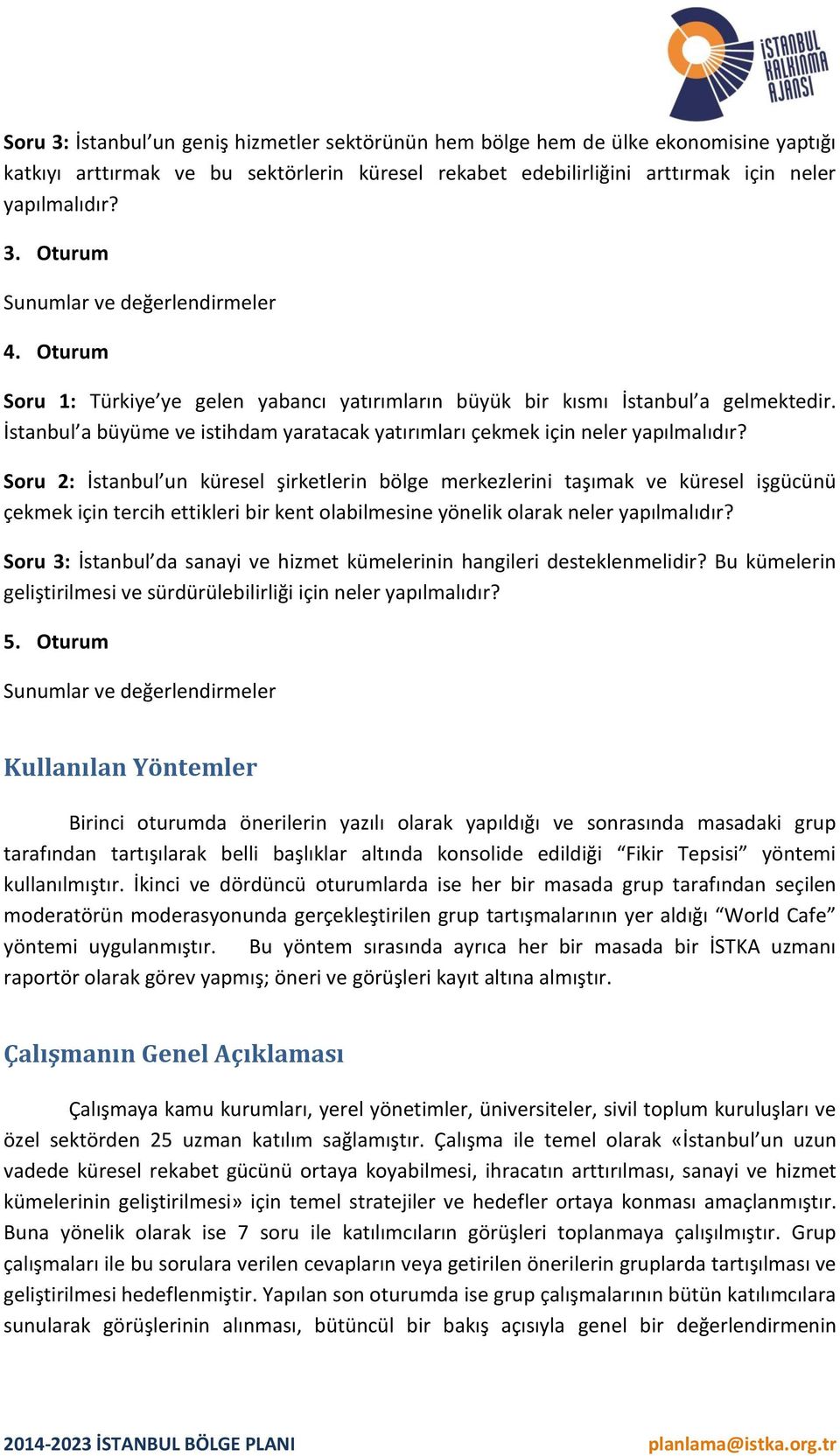 Soru 2: İstanbul un küresel şirketlerin bölge merkezlerini taşımak ve küresel işgücünü çekmek için tercih ettikleri bir kent olabilmesine yönelik olarak neler yapılmalıdır?