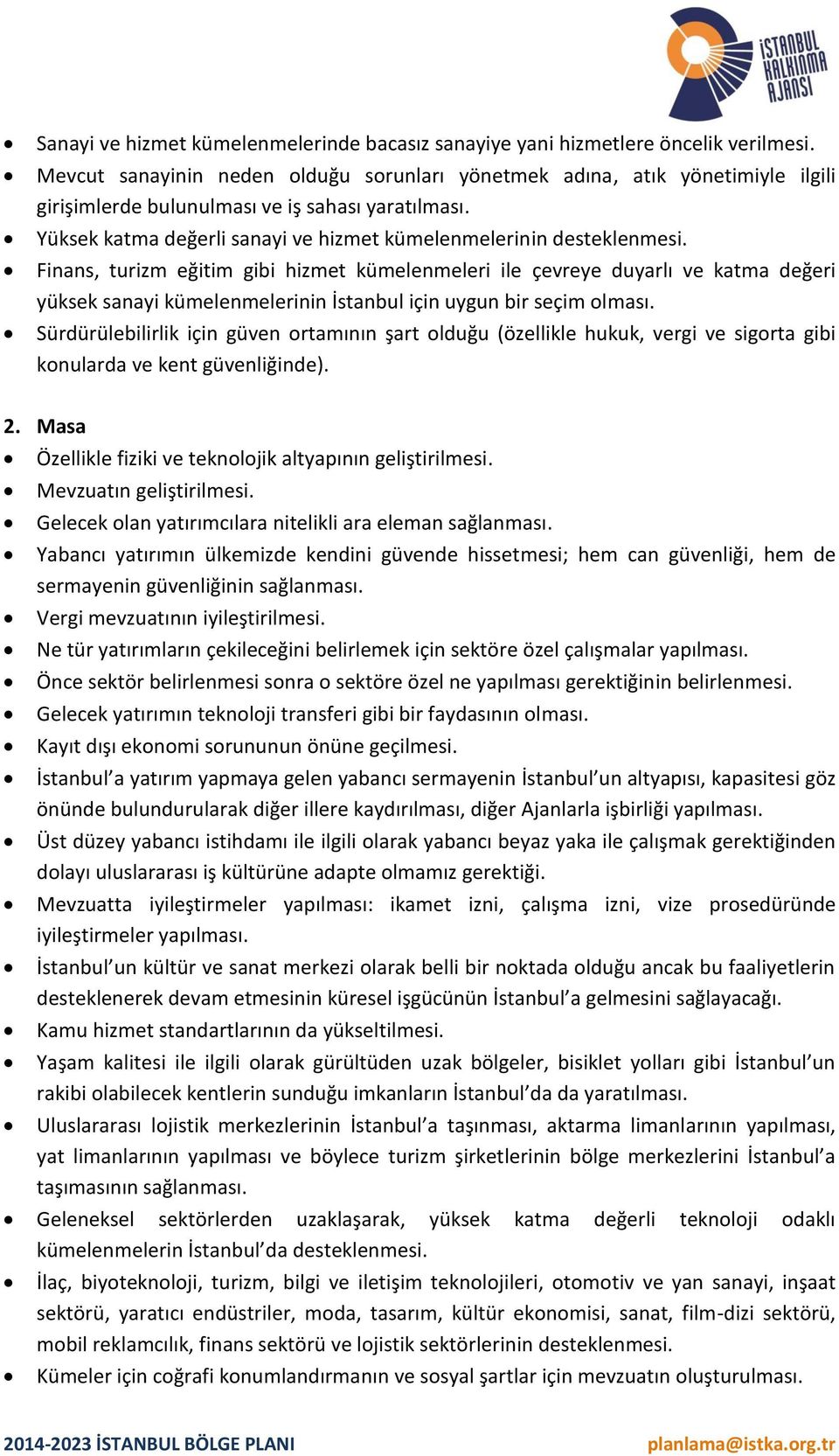 Finans, turizm eğitim gibi hizmet kümelenmeleri ile çevreye duyarlı ve katma değeri yüksek sanayi kümelenmelerinin İstanbul için uygun bir seçim olması.