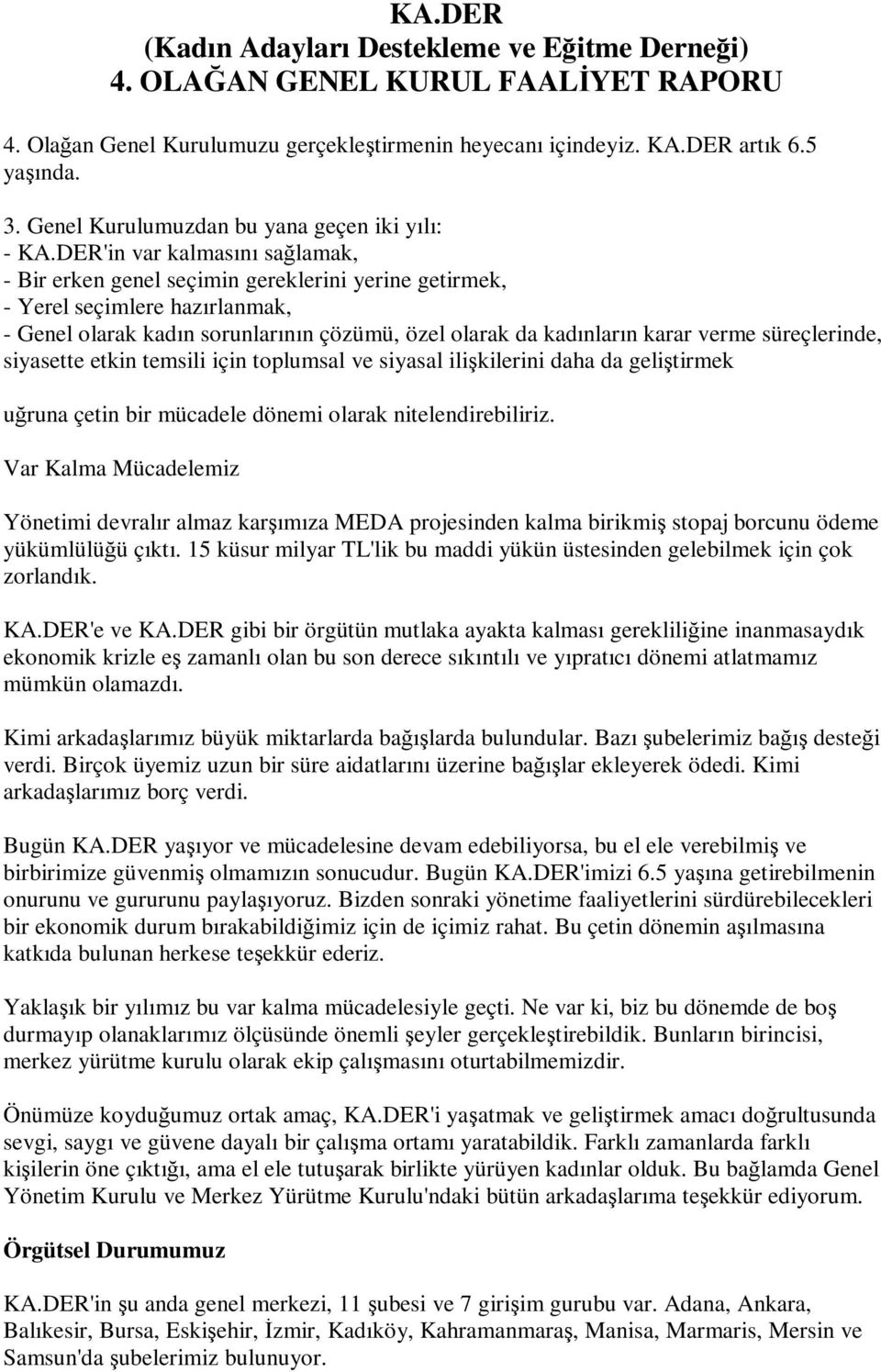 DER'in var kalmasını sağlamak, - Bir erken genel seçimin gereklerini yerine getirmek, - Yerel seçimlere hazırlanmak, - Genel olarak kadın sorunlarının çözümü, özel olarak da kadınların karar verme